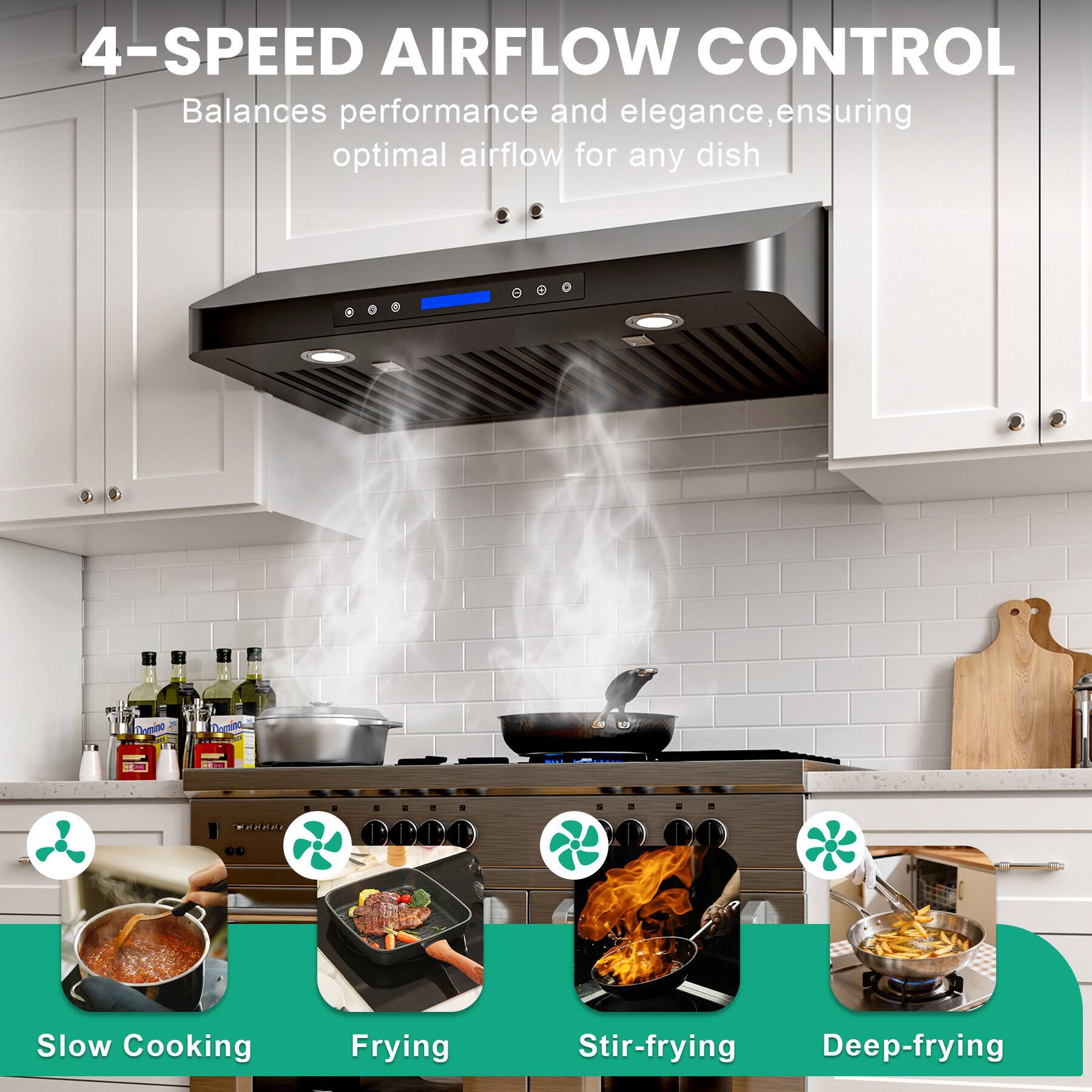 4-SPEED AIRFLOW CONTROL  
Balances performance and elegance, ensuring optimal airflow for any dish  

Slow Cooking  
Frying  
Stir-frying  
Deep-frying