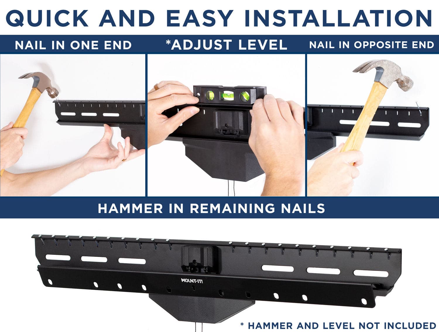 QUICK AND EASY INSTALLATION

NAIL IN ONE END

*ADJUST LEVEL

NAIL IN OPPOSITE END

HAMMER IN REMAINING NAILS

* HAMMER AND LEVEL NOT INCLUDED