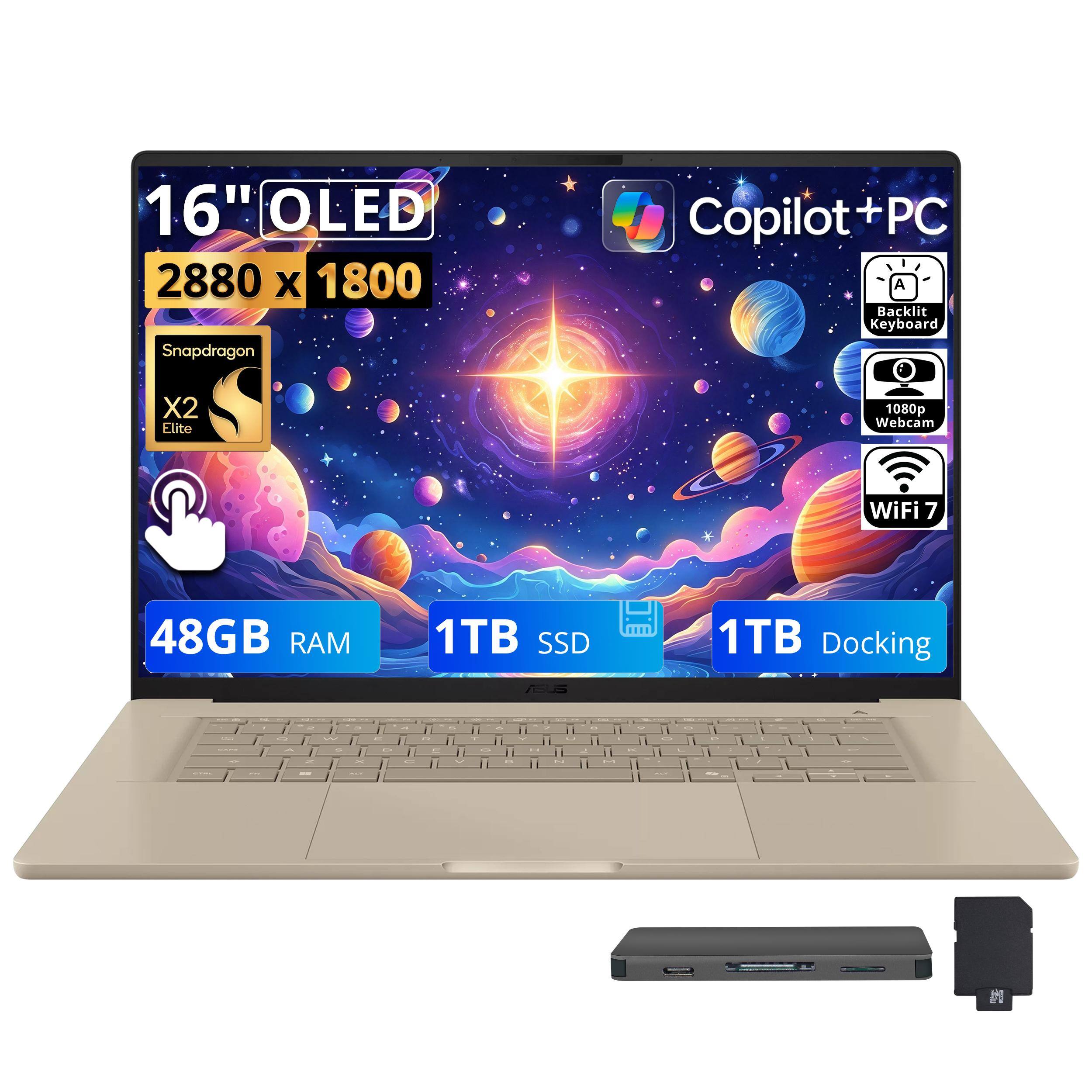 16" OLED 2880 x 1800 Snapdragon X2 Elite
Copilot+ PC
Backlit Keyboard
1080p Webcam
WiFi 7
48GB RAM
1TB SSD
1TB Docking
ASUS