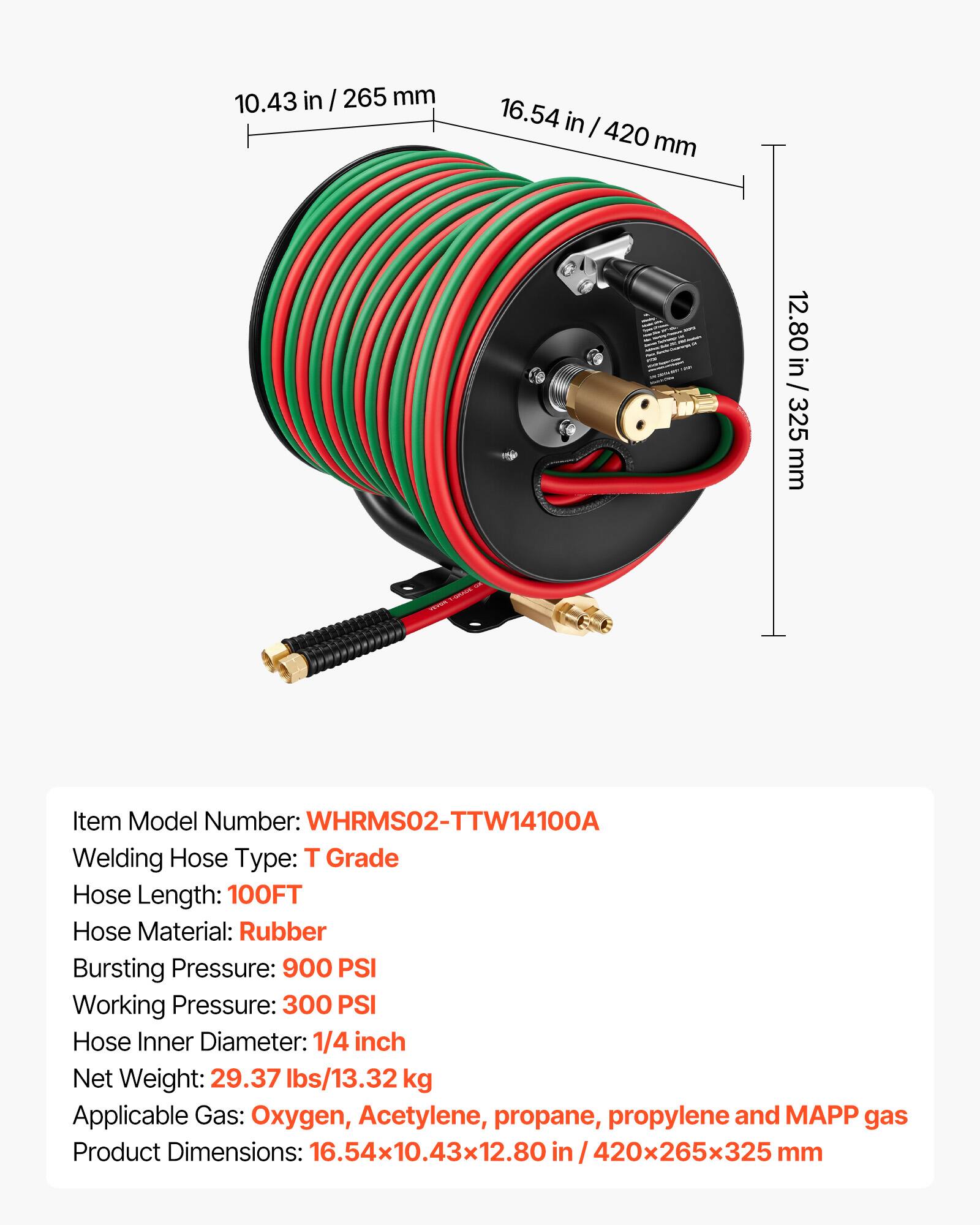 10.43 in / 265 mm  
16.54 in / 420 mm  
12.80 in / 325 mm  

Item Model Number: WHRMS02-TTW14100A  
Welding Hose Type: T Grade  
Hose Length: 100FT  
Hose Material: Rubber  
Bursting Pressure: 900 PSI  
Working Pressure: 300 PSI  
Hose Inner Diameter: 1/4 inch  
Net Weight: 29.37 lbs/13.32 kg  
Applicable Gas: Oxygen, Acetylene, propane, propylene and MAPP gas  
Product Dimensions: 16.54x10.43x12.80 in / 420x265x325 mm
