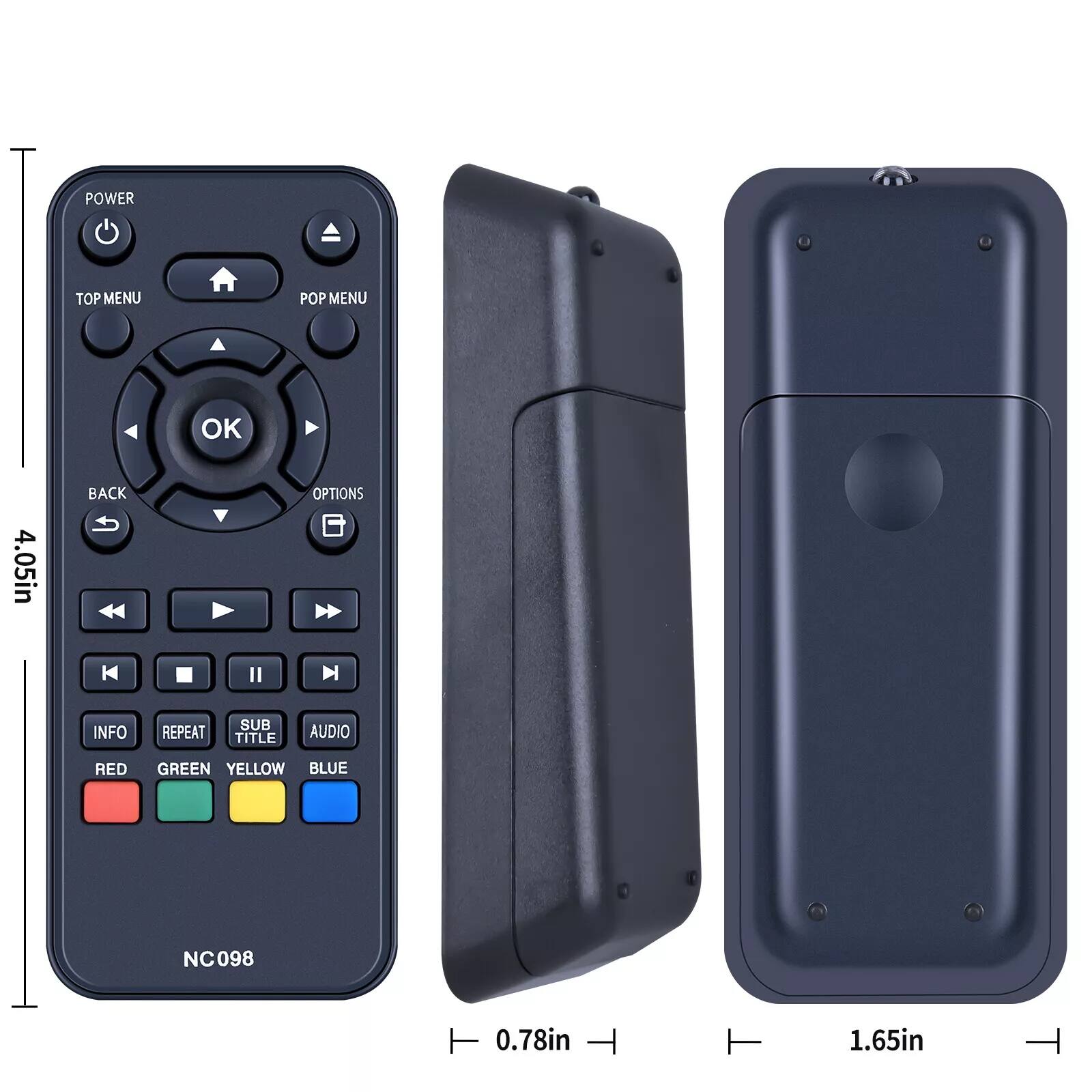 POWER  
TOP MENU  
POP MENU  
OK  
BACK  
OPTIONS  
INFO  
REPEAT  
SUB TITLE  
AUDIO  
RED  
GREEN  
YELLOW  
BLUE  
NC098  

4.05in  
0.78in  
1.65in