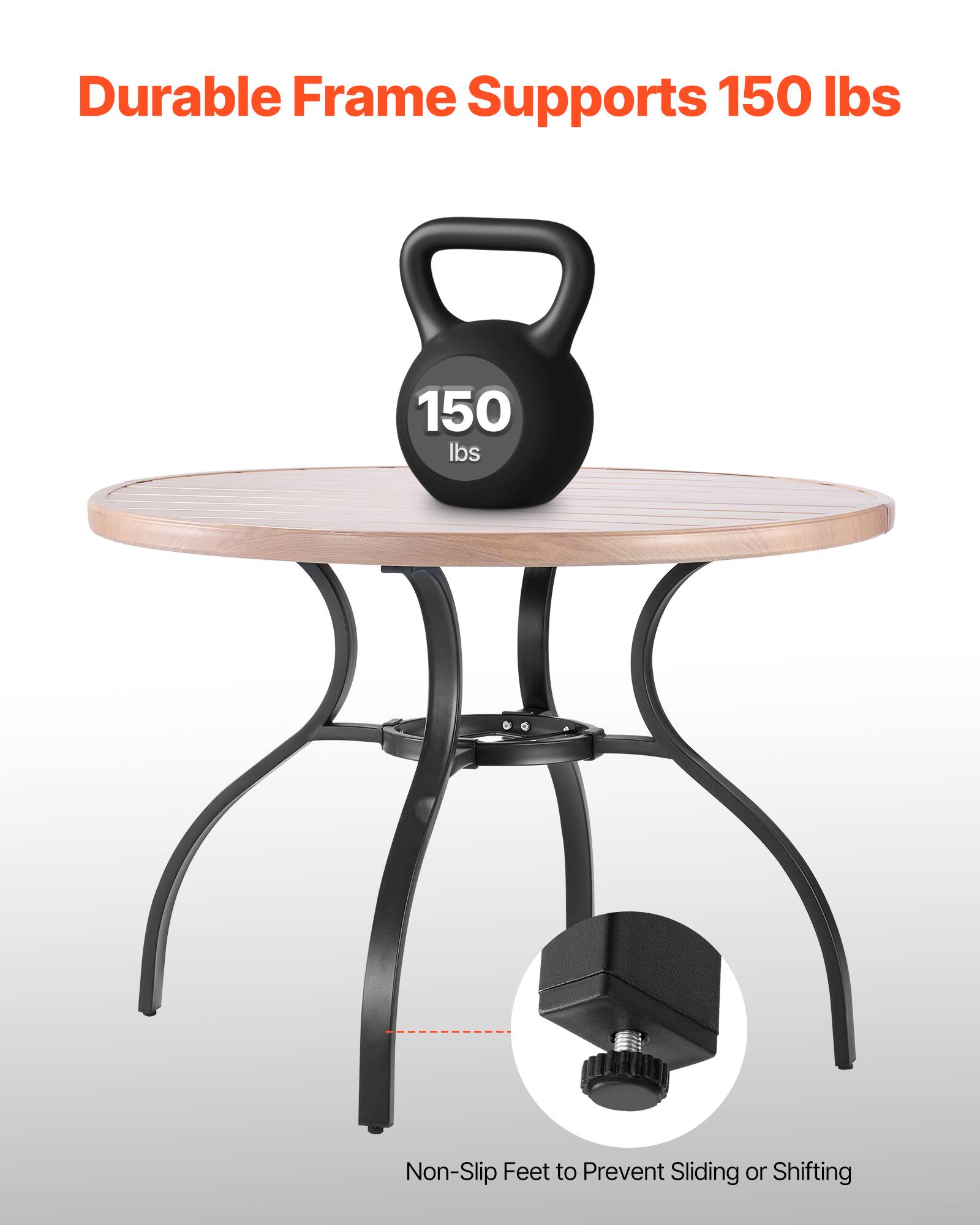 Durable Frame Supports 150 lbs  
Non-Slip Feet to Prevent Sliding or Shifting