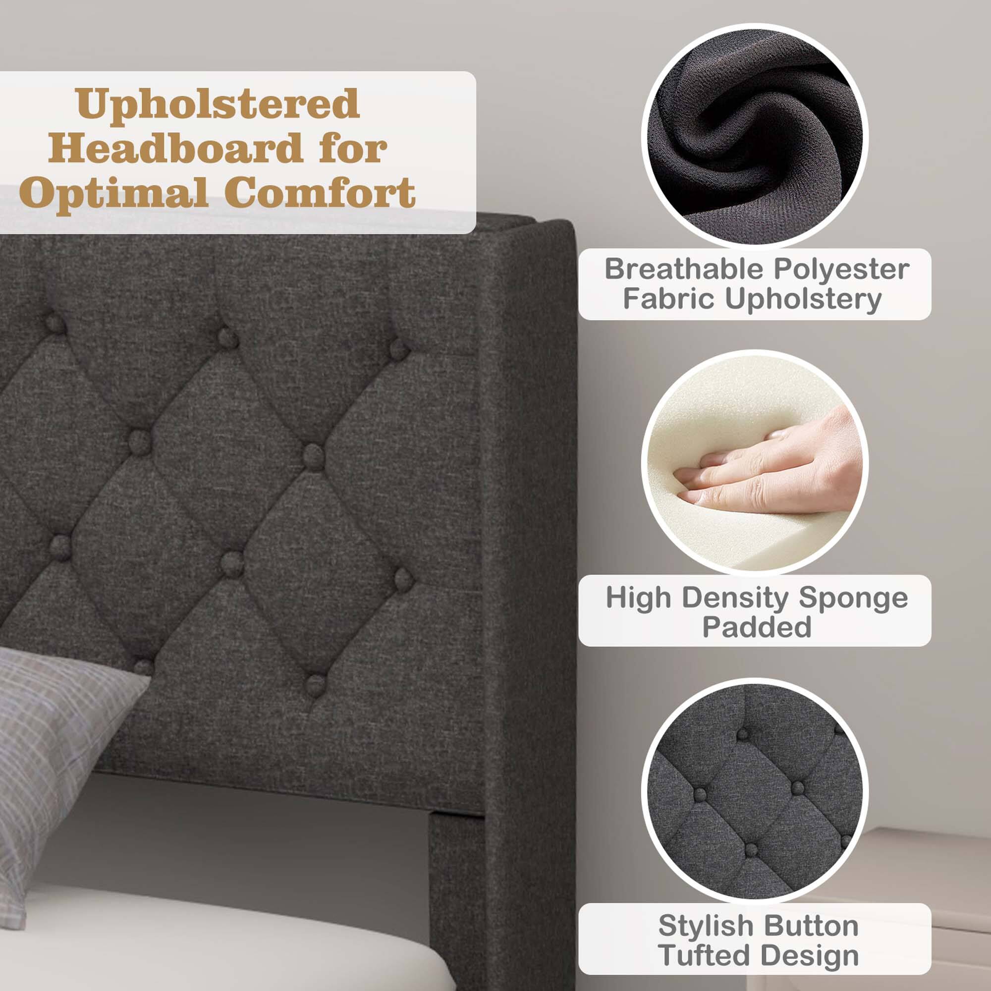 Upholstered Headboard for Optimal Comfort

- Breathable Polyester Fabric Upholstery
- High Density Sponge Padded
- Stylish Button Tufted Design