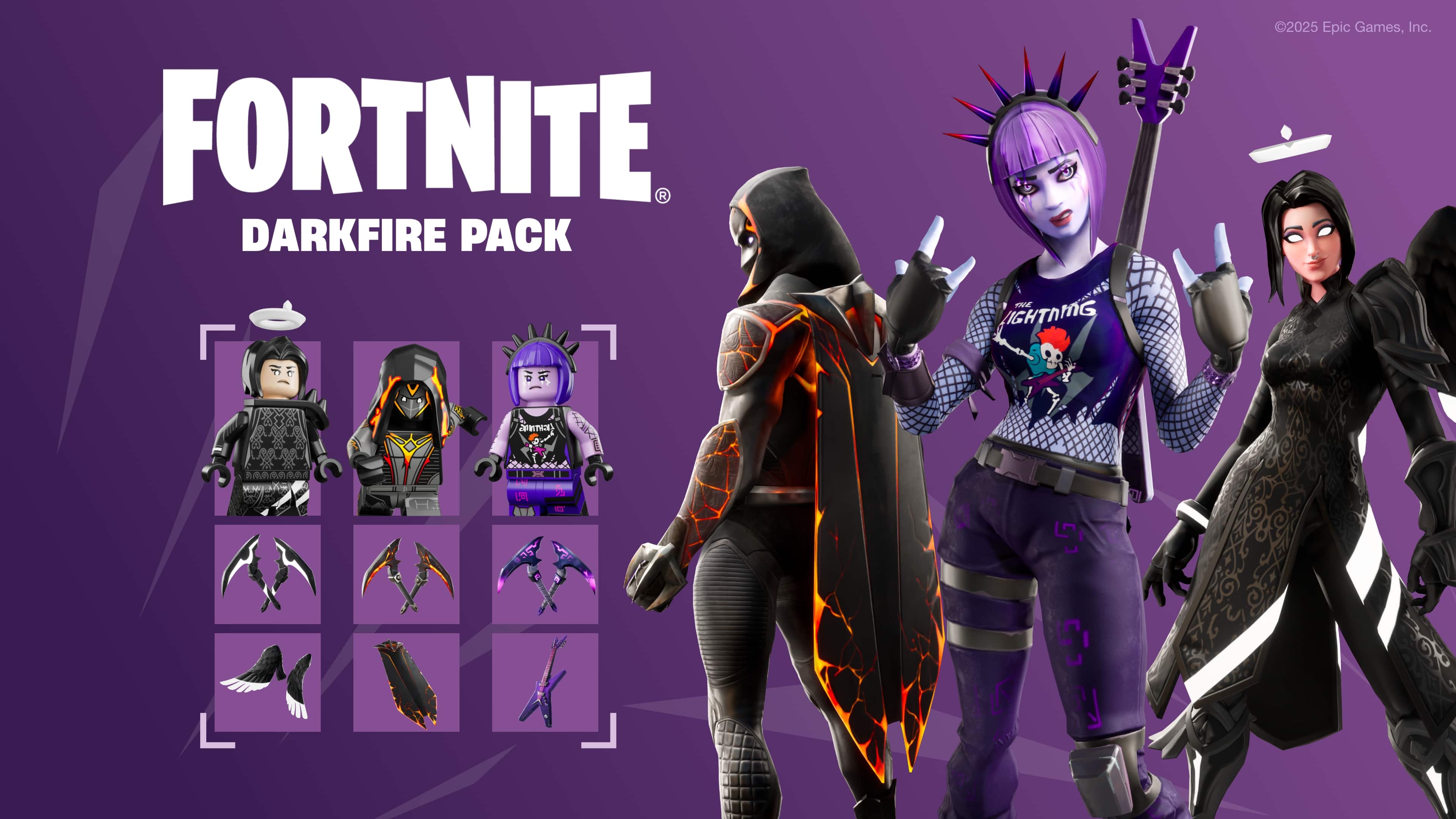 FORTNITE
DARKFIRE PACK
Epic Games, Inc.
©2025 Epic Games, Inc.