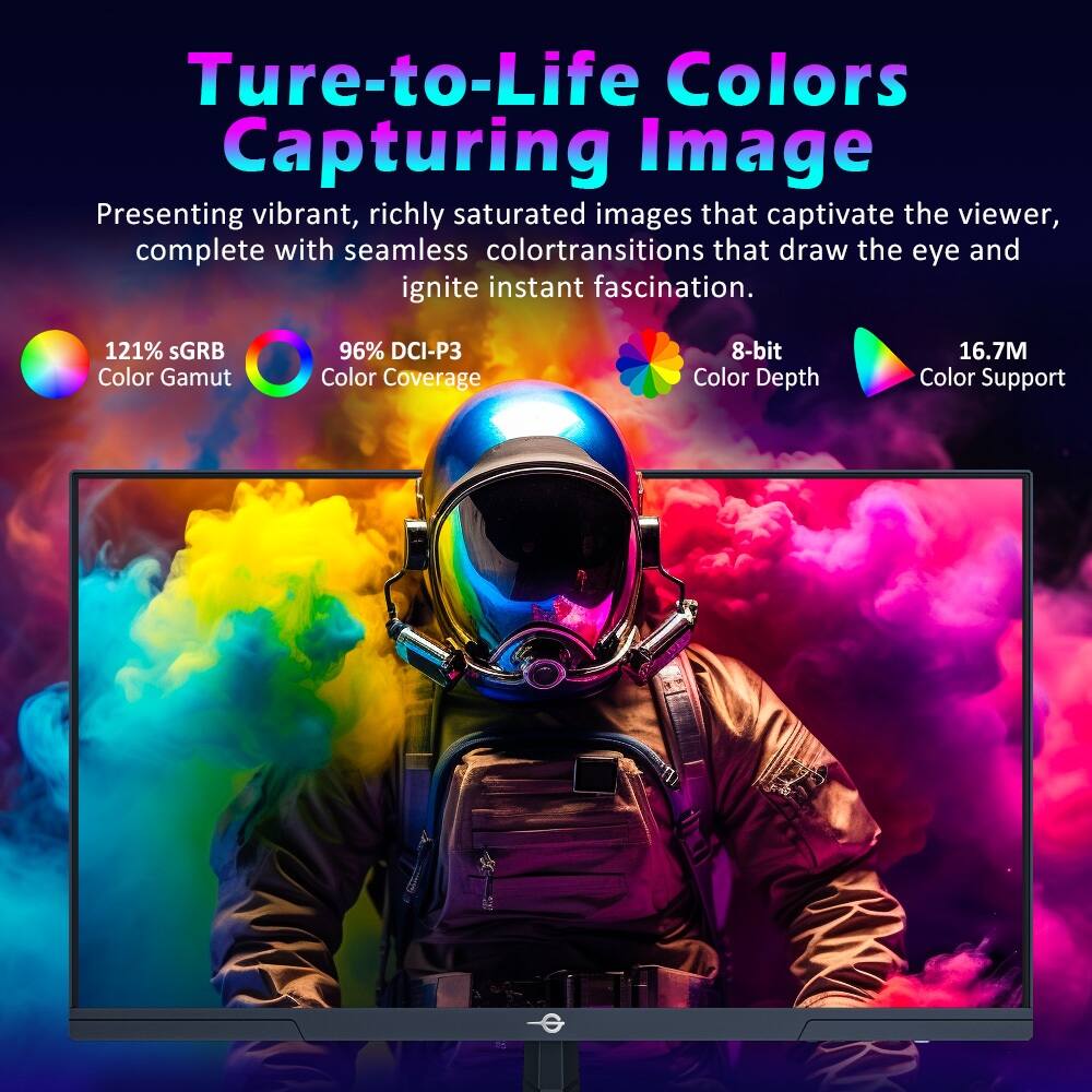 True-to-Life Colors Capturing Image

Presenting vibrant, richly saturated images that captivate the viewer, complete with seamless color transitions that draw the eye and ignite instant fascination.

- 121% sRGB Color Gamut
- 96% DCI-P3 Color Coverage
- 8-bit Color Depth
- 16.7M Color Support