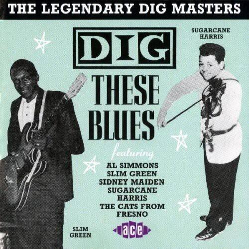 THE LEGENDARY DIG MASTERS  
DIG THESE BLUES  
featuring  
AL SIMMONS  
SLIM GREEN  
SIDNEY MAIDEN  
SUGARCANE HARRIS  
THE CATS FROM FRESNO  
SUGARCANE HARRIS  
SLIM GREEN  
ace
