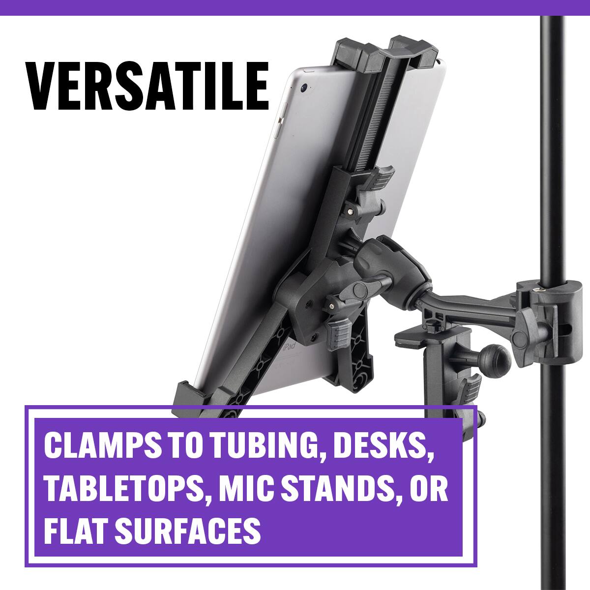 VERSATILE

CLAMPS TO TUBING, DESKS, TABLETOPS, MIC STANDS, OR FLAT SURFACES