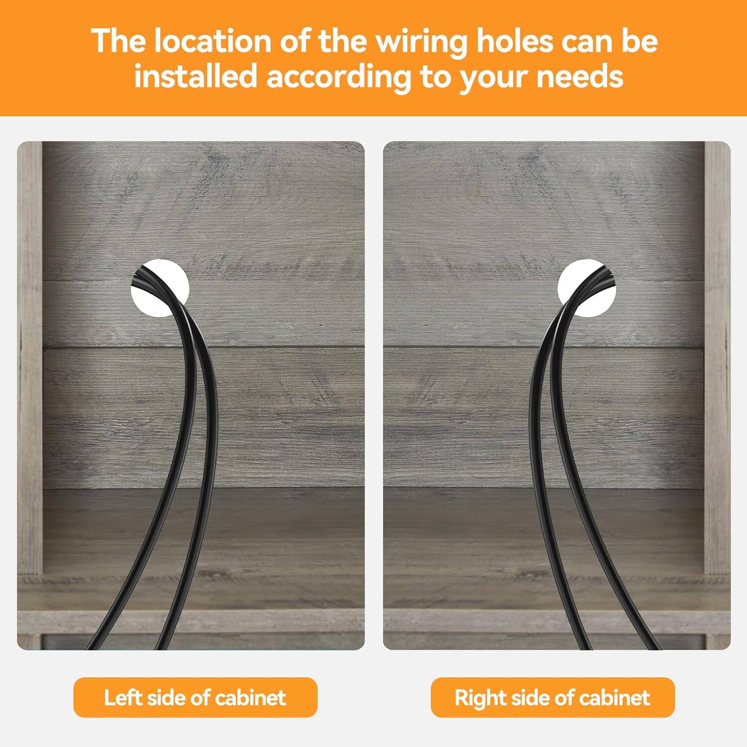 The location of the wiring holes can be installed according to your needs

Left side of cabinet

Right side of cabinet