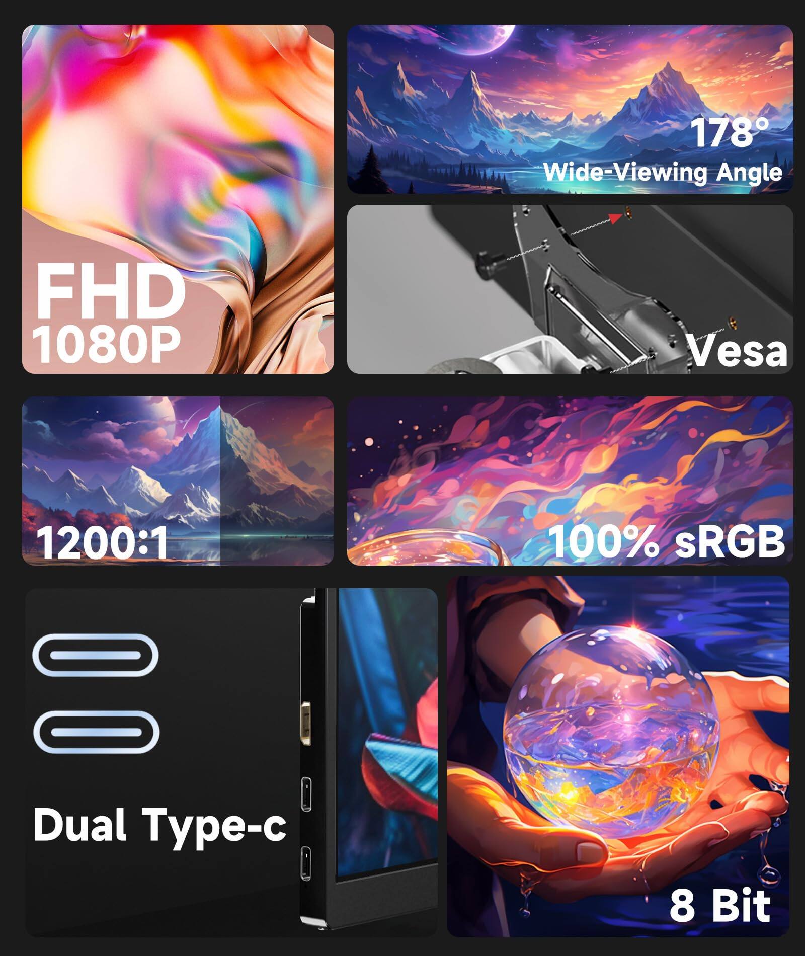 178° Wide-Viewing Angle  
FHD 1080P  
Vesa  
1200:1  
100% sRGB  
Dual Type-c  
8 Bit