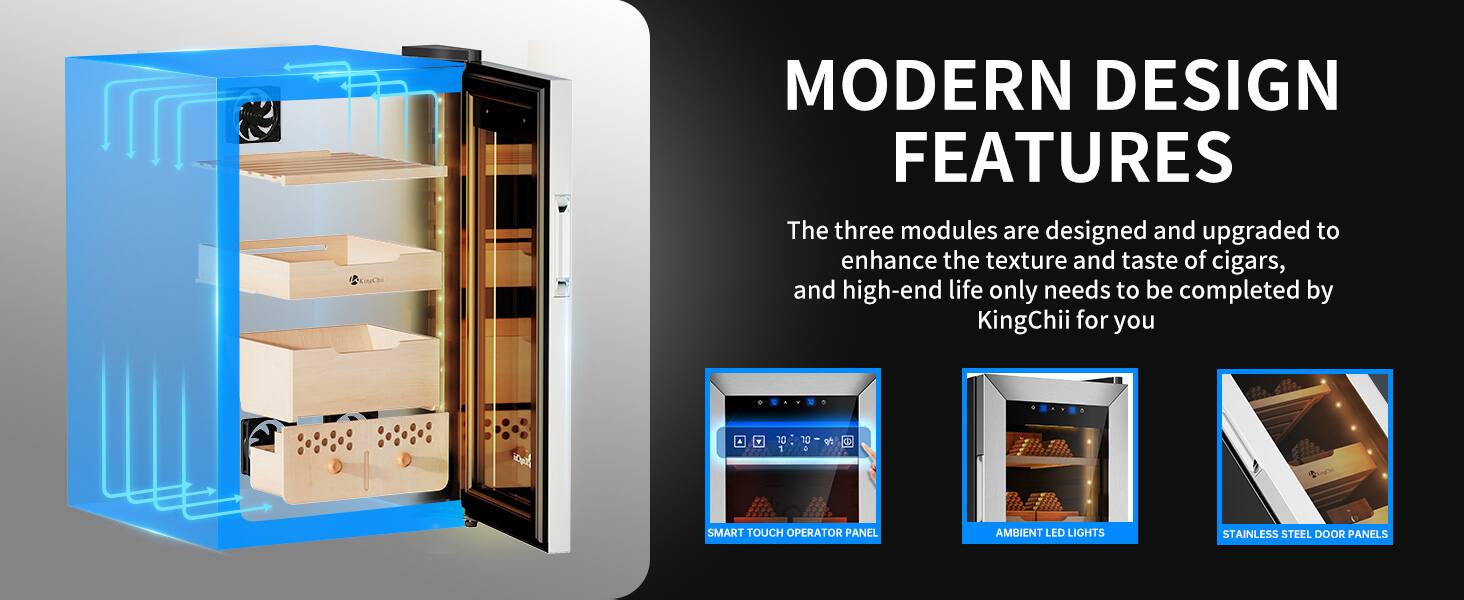 MODERN DESIGN FEATURES

The three modules are designed and upgraded to enhance the texture and taste of cigars, and high-end life only needs to be completed by KingChii for you

SMART TOUCH OPERATOR PANEL
AMBIENT LED LIGHTS
STAINLESS STEEL DOOR PANELS