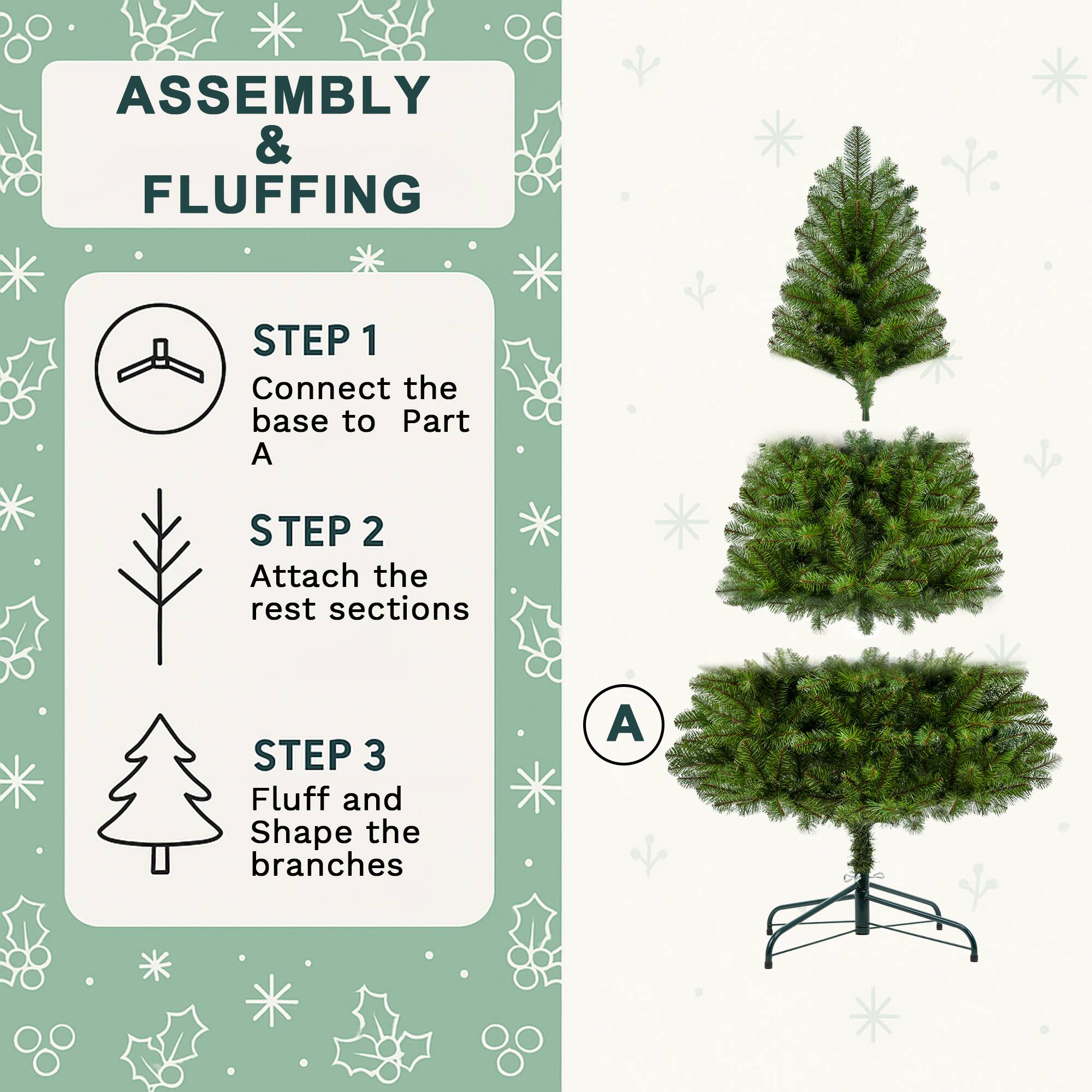 ASSEMBLY & FLUFFING

STEP 1: Connect the base to Part A

STEP 2: Attach the rest sections

STEP 3: Fluff and Shape the branches