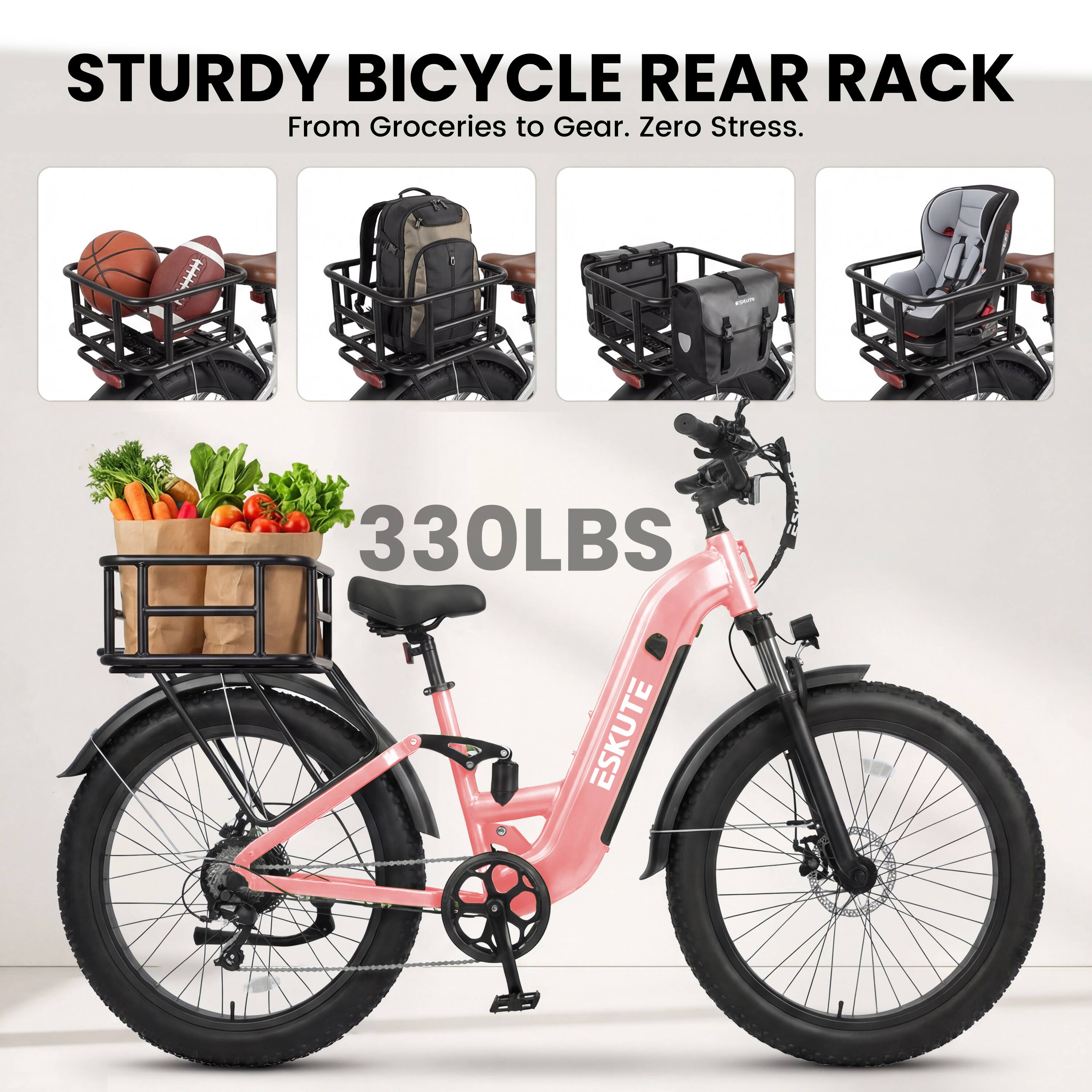 STURDY BICYCLE REAR RACK  
From Groceries to Gear. Zero Stress.  
330LBS  
ESKUTE