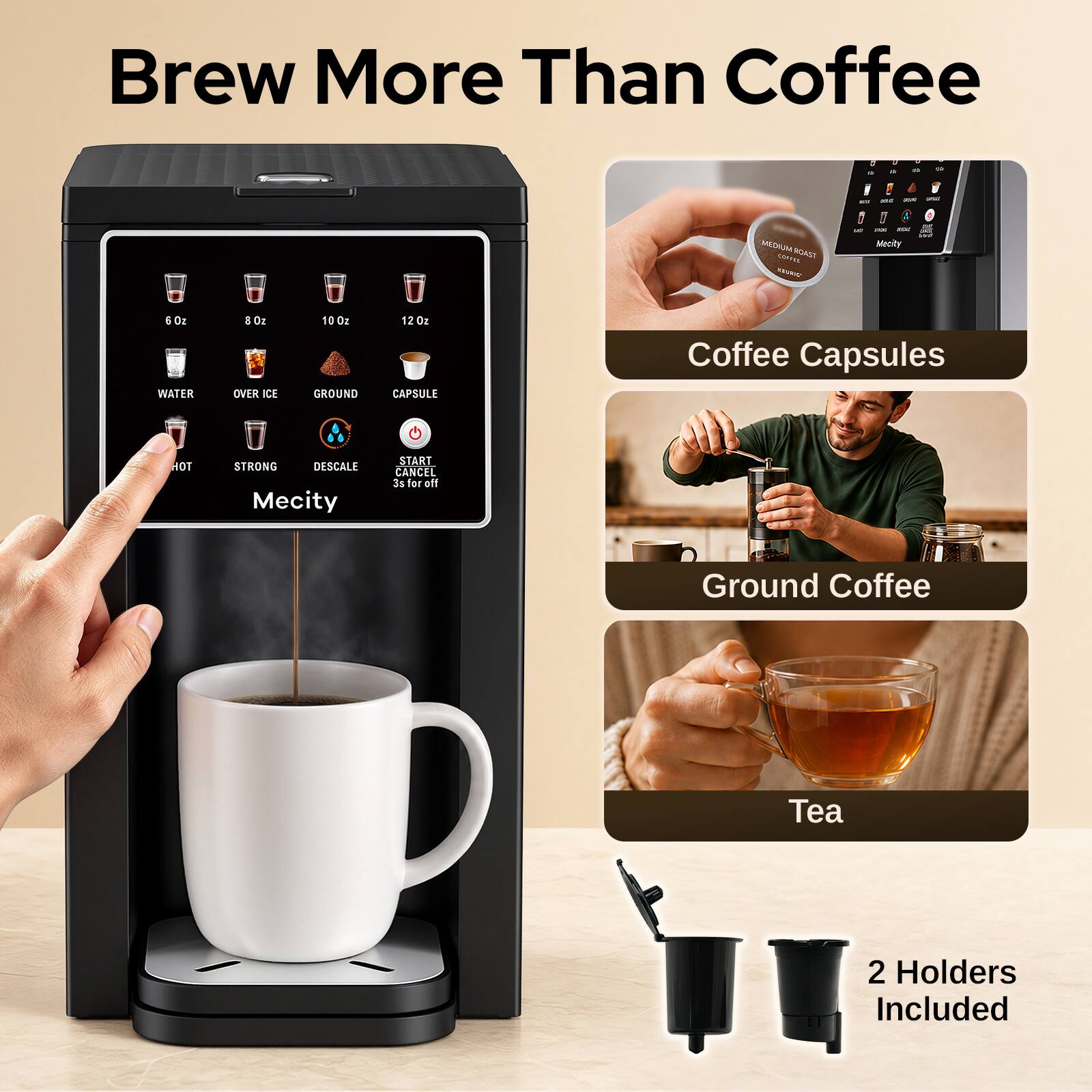 Brew More Than Coffee

MEDIUM ROAST COFFEE XBURGY

Mecity

5 oz WATER
8 oz OVER ICE
10 oz GROUND
12 oz CAPSULE

Coffee Capsules
HOT
STRONG
DESCALE
START CANCEL 3s for off

Ground Coffee
Tea

2 Holders Included