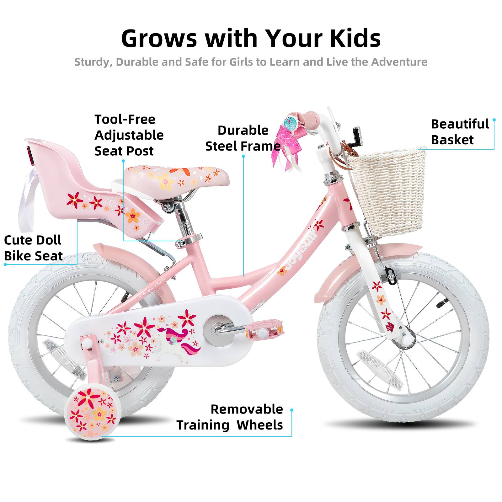 Grows with Your Kids  
Sturdy, Durable and Safe for Girls to Learn and Live the Adventure  

- Tool-Free Adjustable Seat Post  
- Durable Steel Frame  
- Beautiful Basket  
- Cute Doll Bike Seat  
- Removable Training Wheels