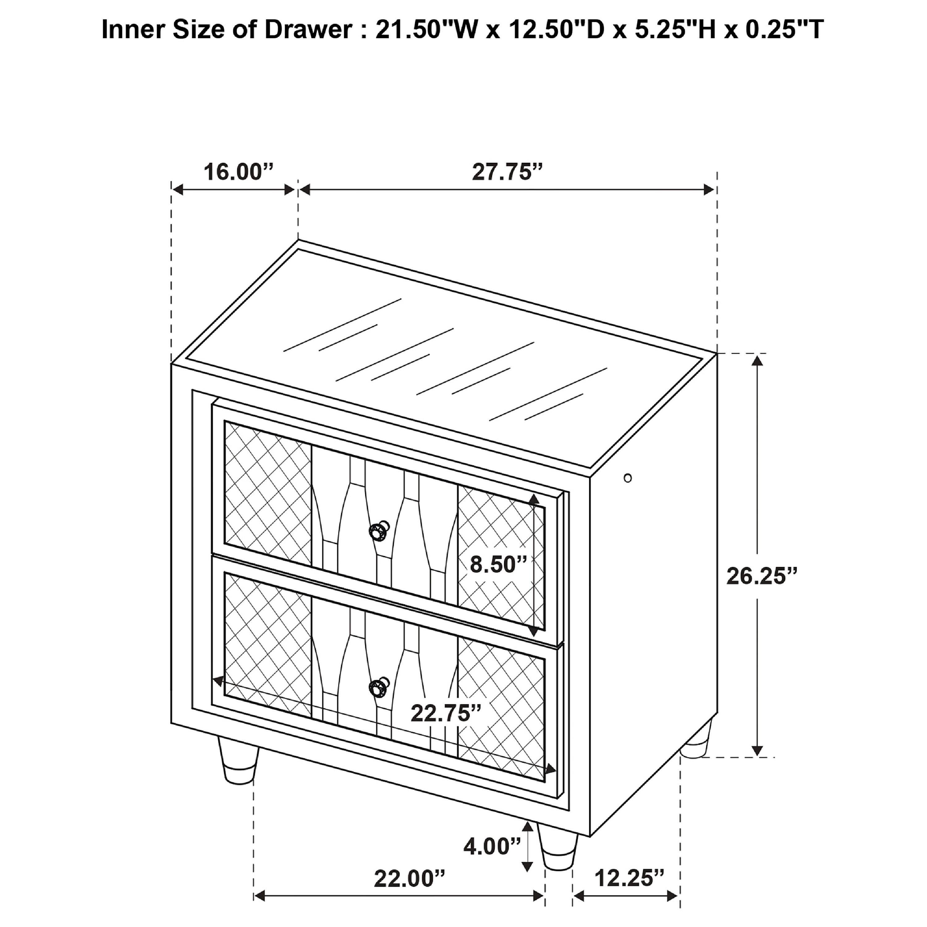 Inner Size of Drawer: 21.50"W x 12.50"D x 5.25"H x 0.25"T

16.00" 27.75" 8.50" 26.25" 22.75" 4.00" 22.00" 12.25"