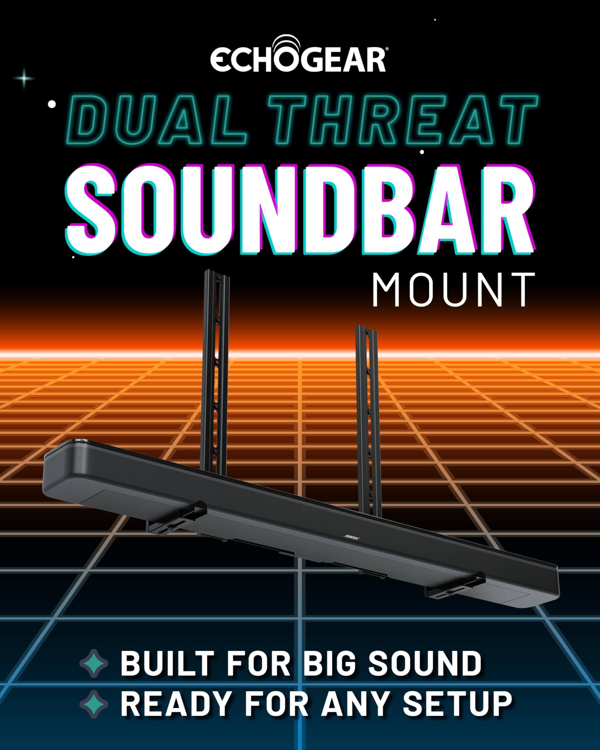 ECHOGEAR DUAL THREAT SOUNDBAR MOUNT
BUILT FOR BIG SOUND
READY FOR ANY SETUP