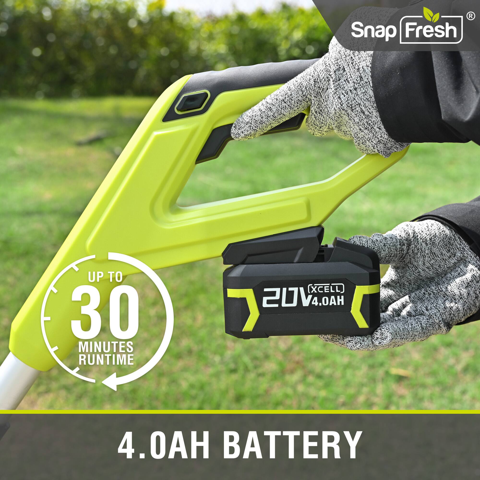 Snap Fresh  
UP TO 30 MINUTES RUNTIME (XCELL)  
20V 4.0AH BATTERY