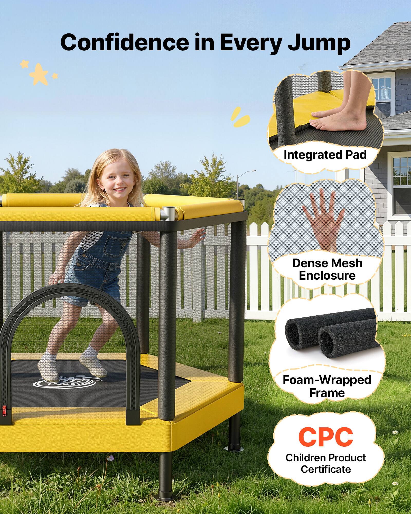 Confidence in Every Jump  
Integrated Pad  
Dense Mesh Enclosure  
Foam-Wrapped Frame  
CPC Children Product Certificate