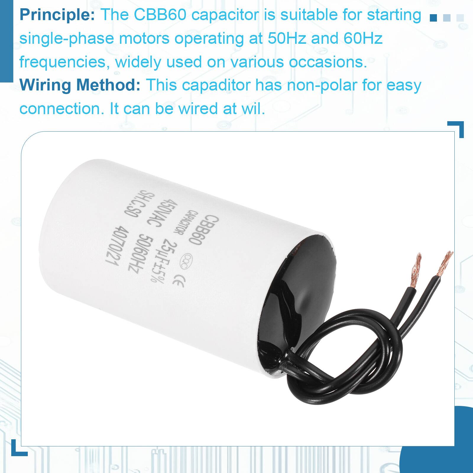 Principle: The CBB60 capacitor is suitable for starting single-phase motors operating at 50Hz and 60Hz frequencies, widely used on various occasions.

Wiring Method: This capacitor has non-polar for easy connection. It can be wired at will.

SH.C.SO 450VAC CAPACITOR CBB60 40/70/21 50/60Hz 25uF5% CQC CE