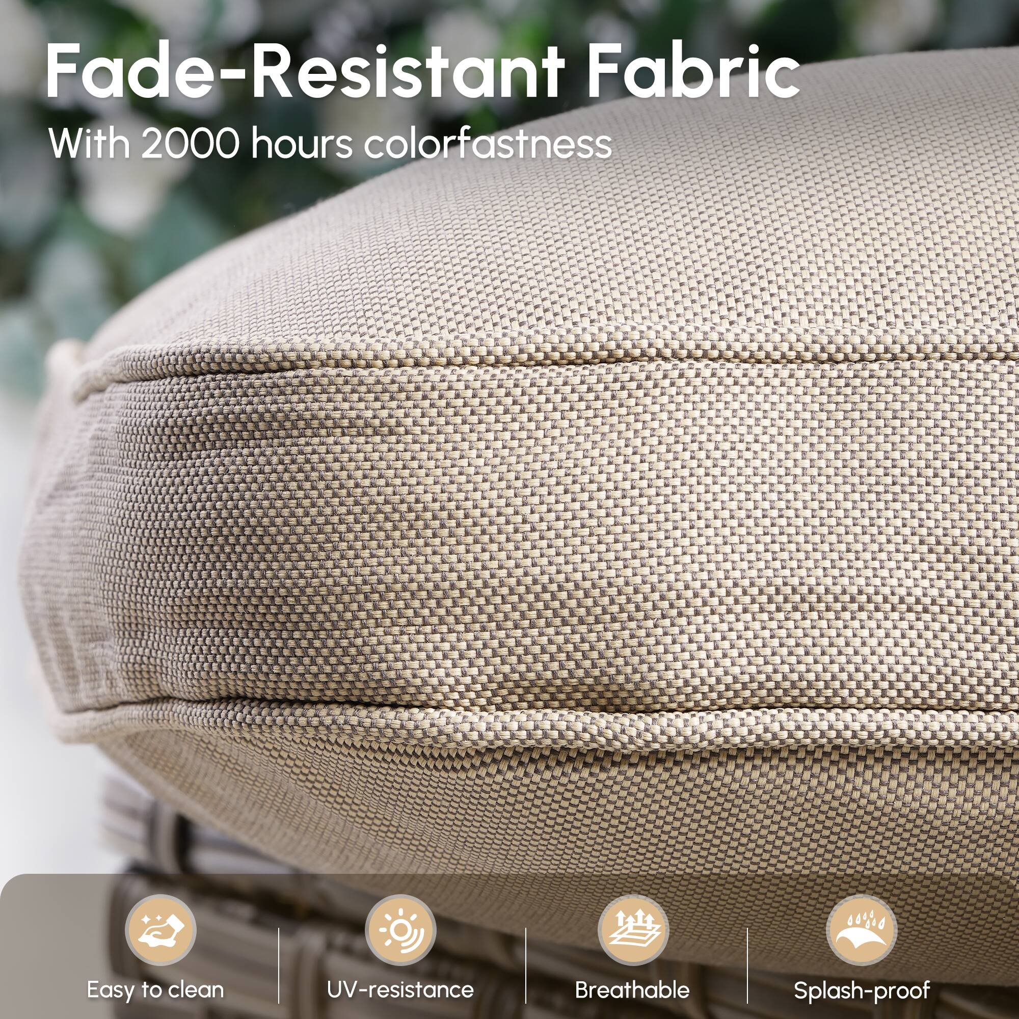 Fade-Resistant Fabric  
With 2000 hours colorfastness  

Easy to clean  
UV-resistance  
Breathable  
Splash-proof