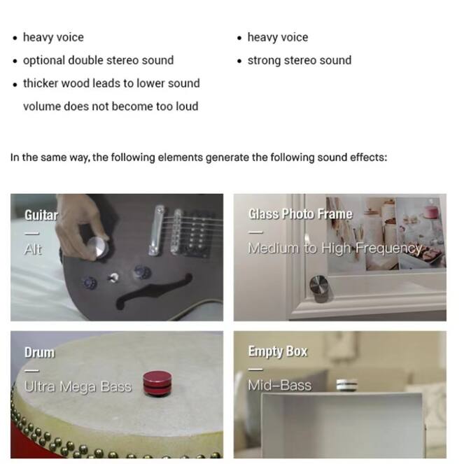 - heavy voice
- optional double stereo sound
- thicker wood leads to lower sound
- volume does not become too loud

In the same way, the following elements generate the following sound effects:

- Guitar
  - Alt
  - Medium to High Frequency

- Glass Photo Frame
  - Medium to High Frequency

- Drum
  - Ultra Mega Bass

- Empty Box
  - Mid-Bass