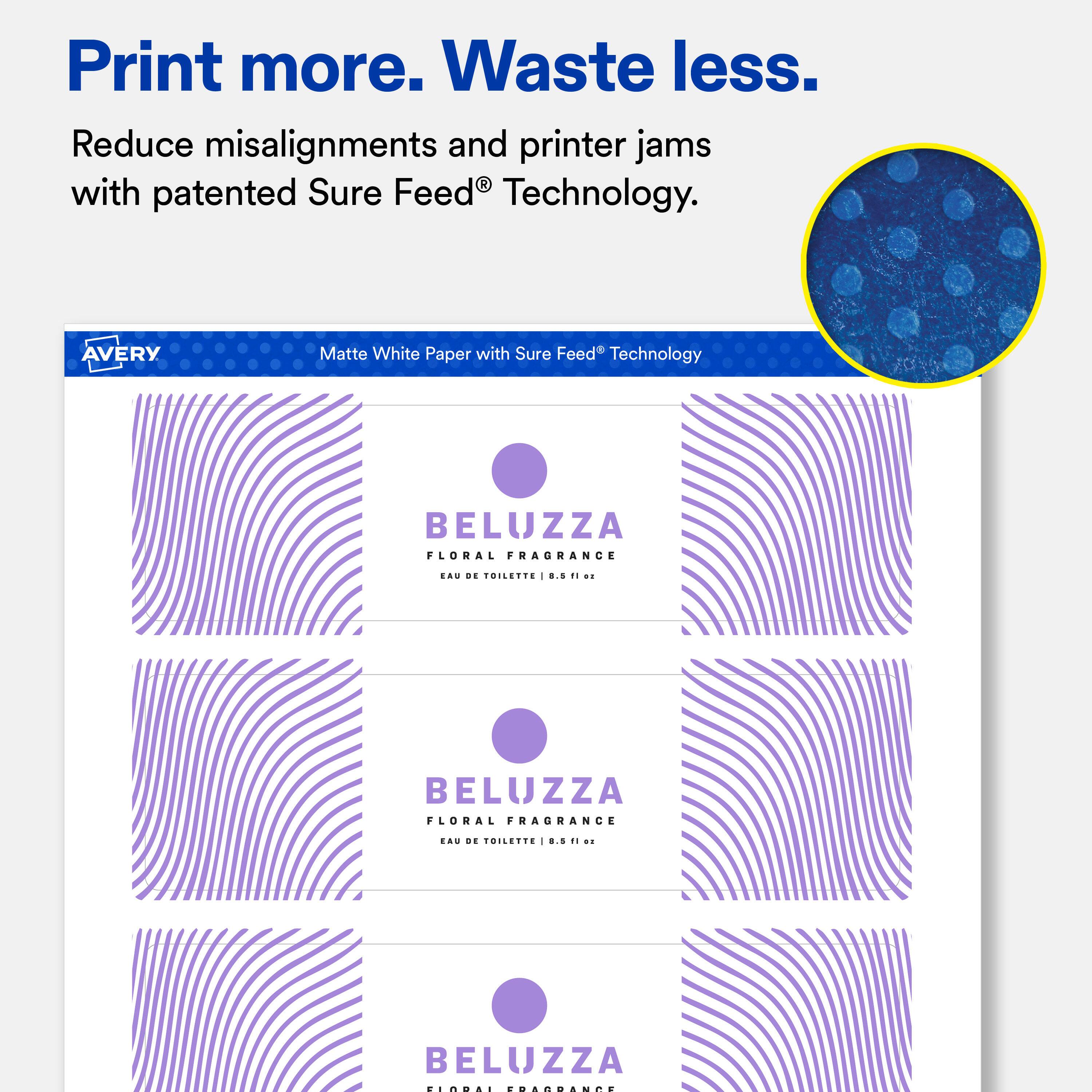 Print more. Waste less.  
Reduce misalignments and printer jams with patented Sure Feed® Technology.  

AVERY  
Matte White Paper with Sure Feed® Technology  

BELUZZA  
FLORAL FRAGRANCE  
EAU DE TOILETTE 8.5 fl oz