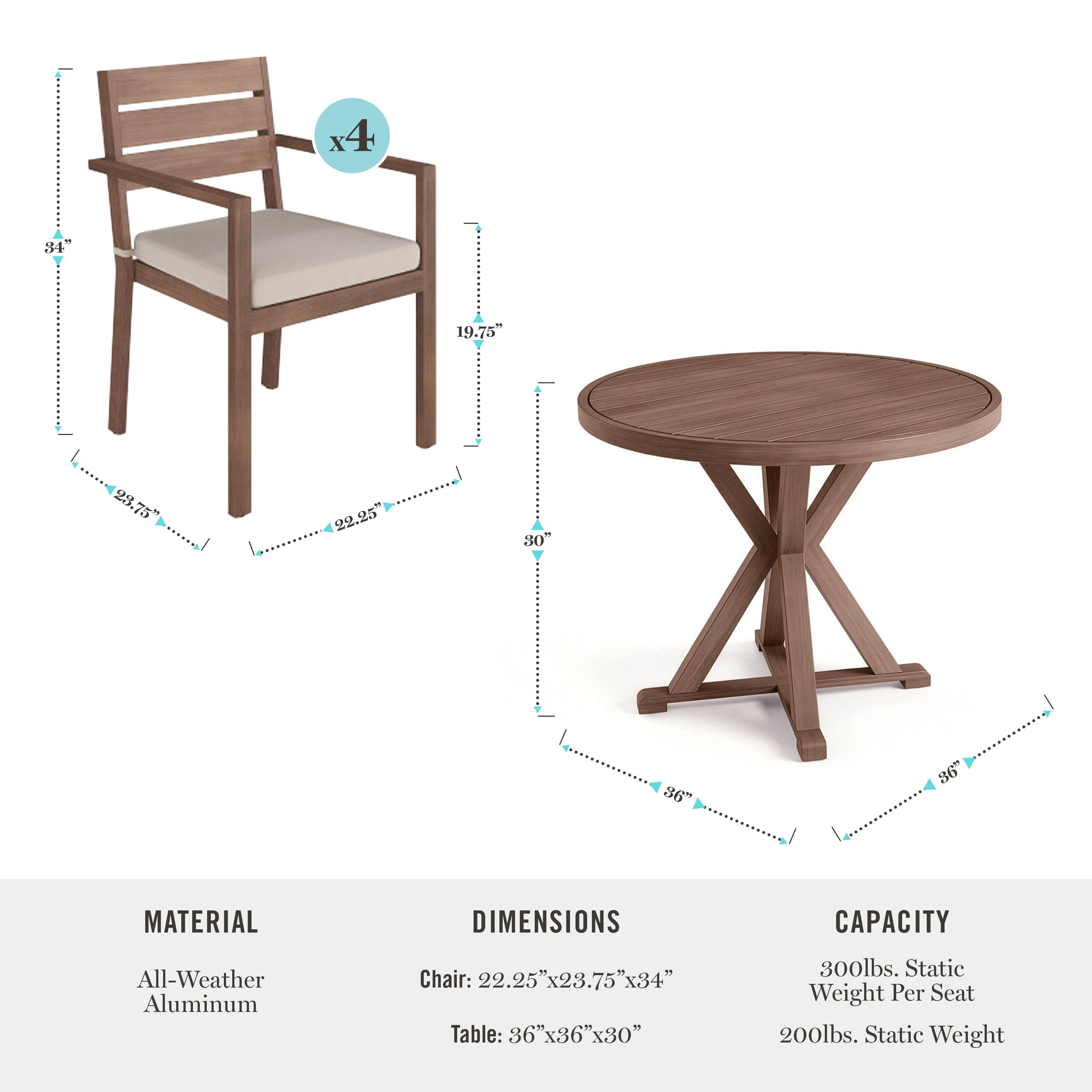 x4 84" 19.75" 28.75" 22.25" so 36" 36" MATERIAL DIMENSIONS CAPACITY All-Weather Aluminum Chair: 22.25" x 23.75" x 34" Table: 36" x 36" x 30" 300lbs. Static Weight Per Seat 200lbs. Static Weight