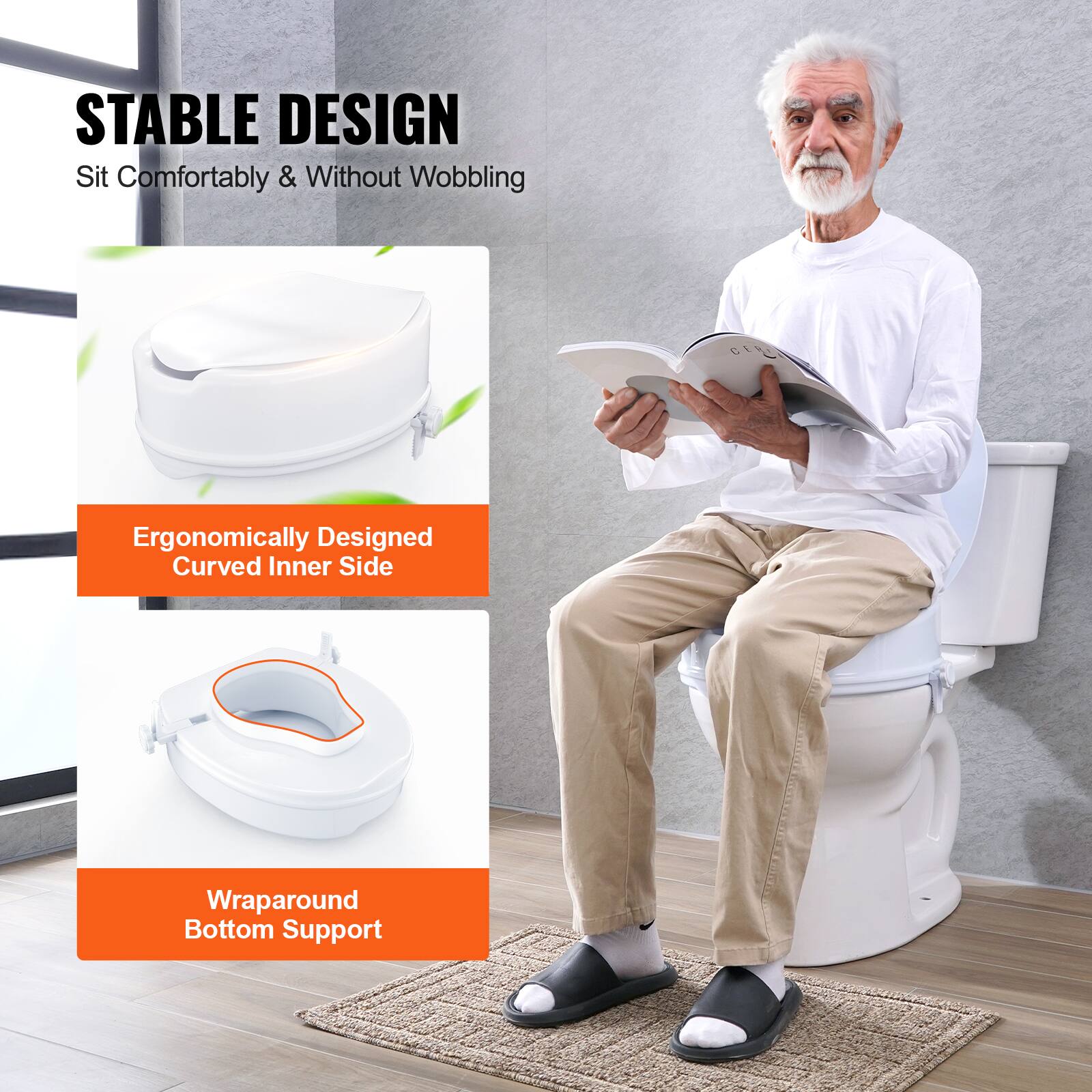 STABLE DESIGN
Sit Comfortably & Without Wobbling
Ergonomically Designed Curved Inner Side
Wraparound Bottom Support