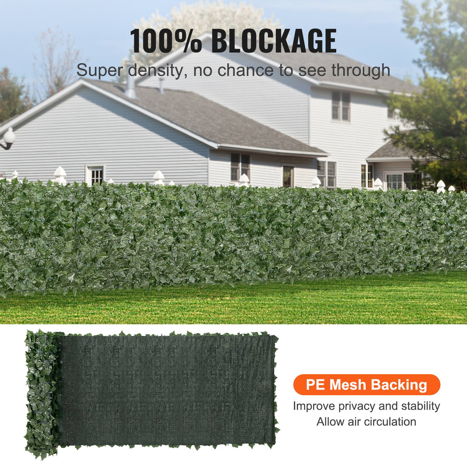 100% BLOCKAGE
Super density, no chance to see through
PE Mesh Backing
Improve privacy and stability
Allow air circulation