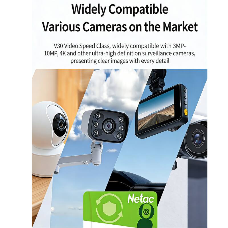 Widely Compatible Various Cameras on the Market

V30 Video Speed Class, widely compatible with 3MP-10MP, 4K and other ultra-high definition surveillance cameras, presenting clear images with every detail