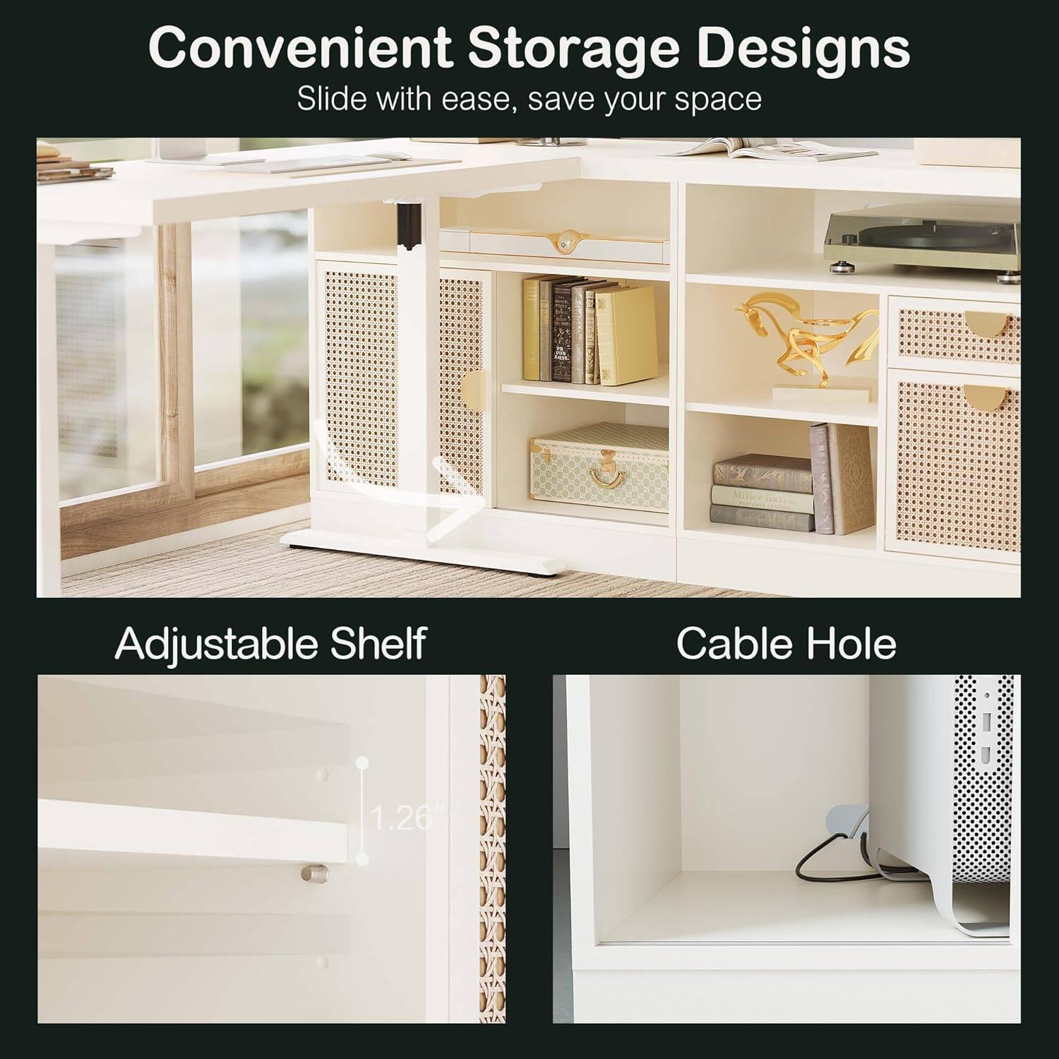 Convenient Storage Designs  
Slide with ease, save your space  

Adjustable Shelf  
Cable Hole 1.26"