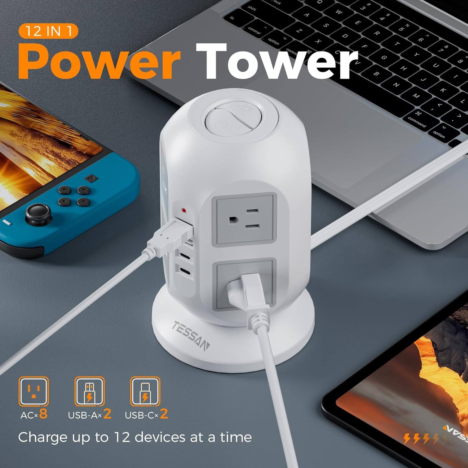 12 IN 1 Power Tower

TESSAN

ACx 8 USB-Ax 2 USB-Cx 2

Charge up to 12 devices at a time