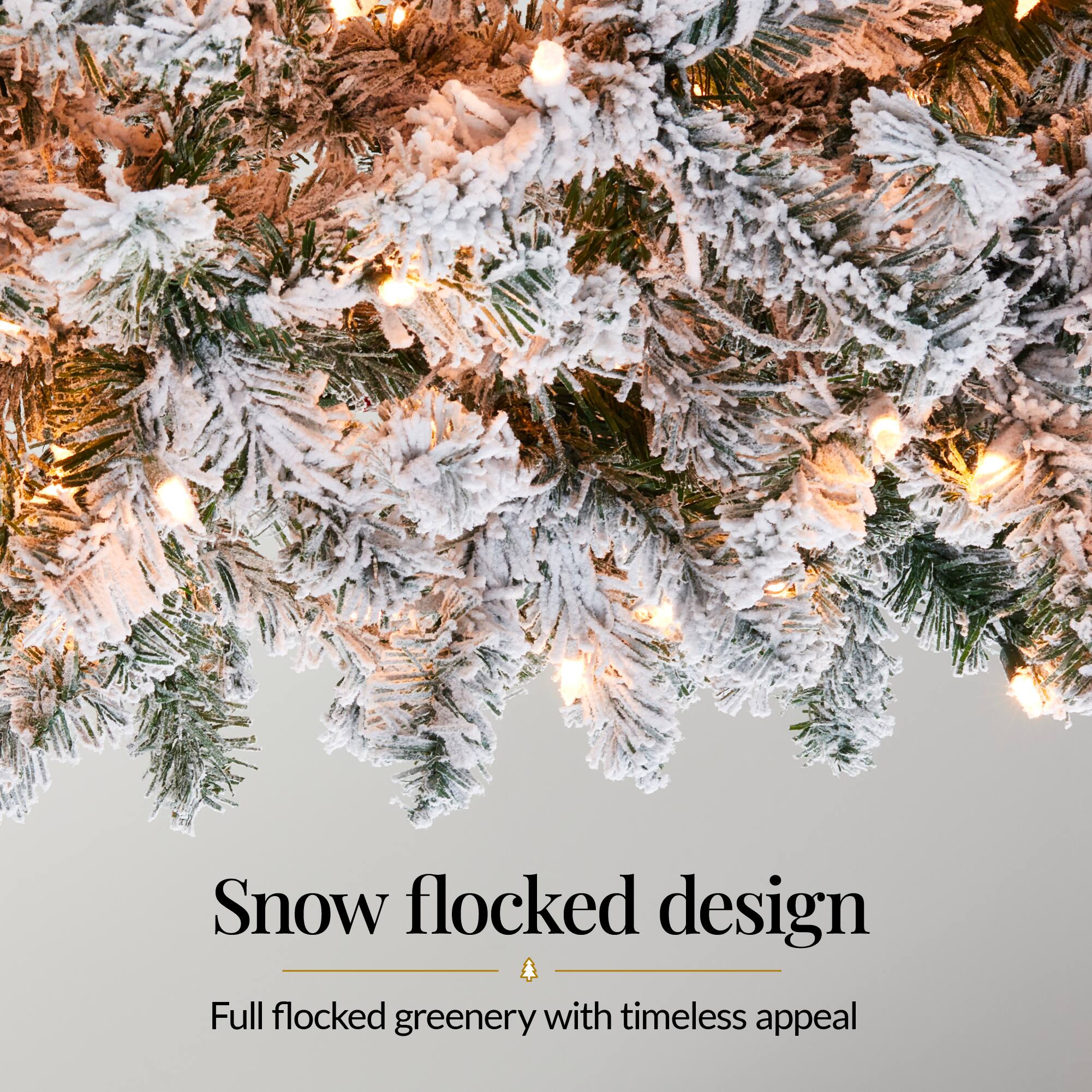 Snow flocked design  
Full flocked greenery with timeless appeal
