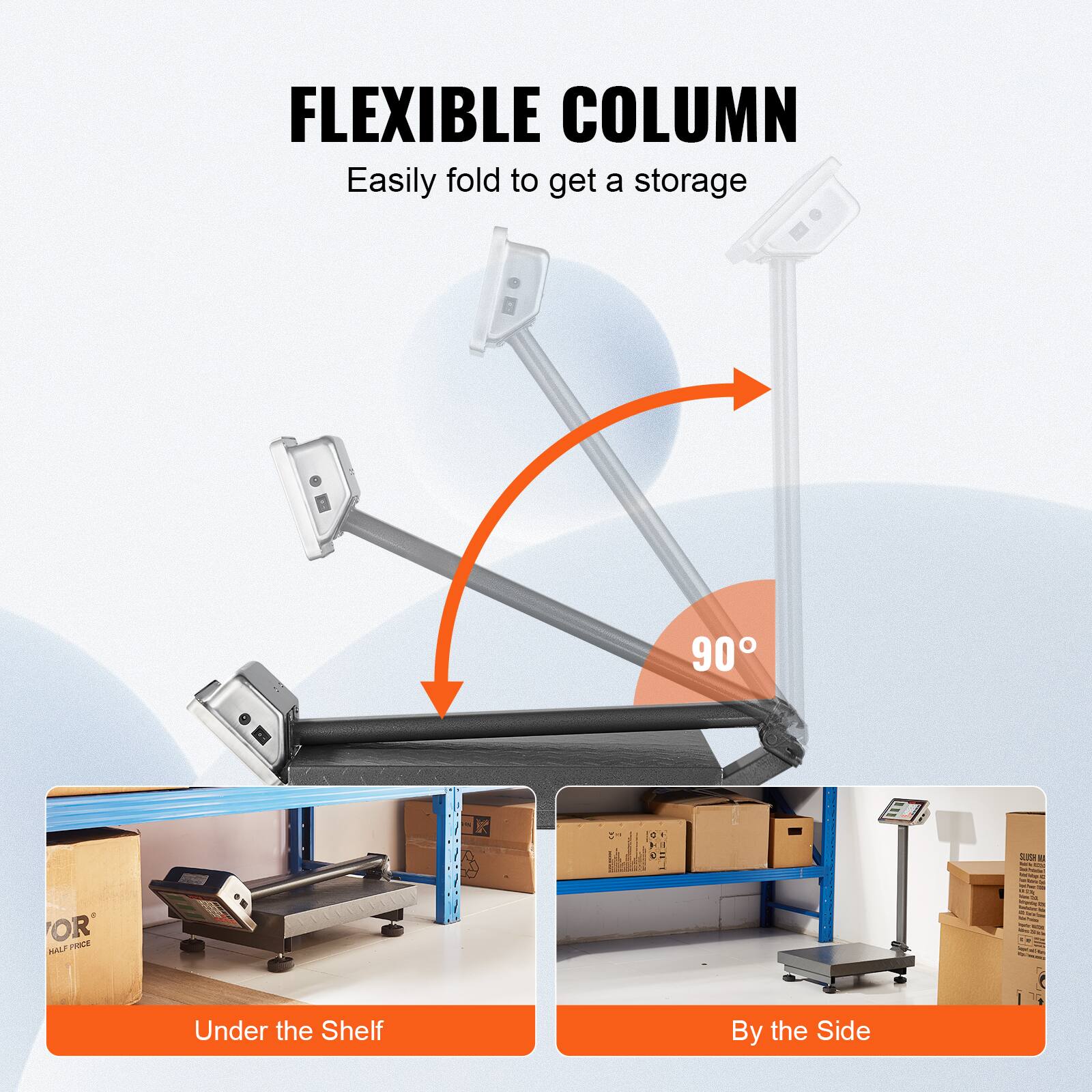 FLEXIBLE COLUMN  
Easily fold to get a storage  

90°  

Under the Shelf  
By the Side