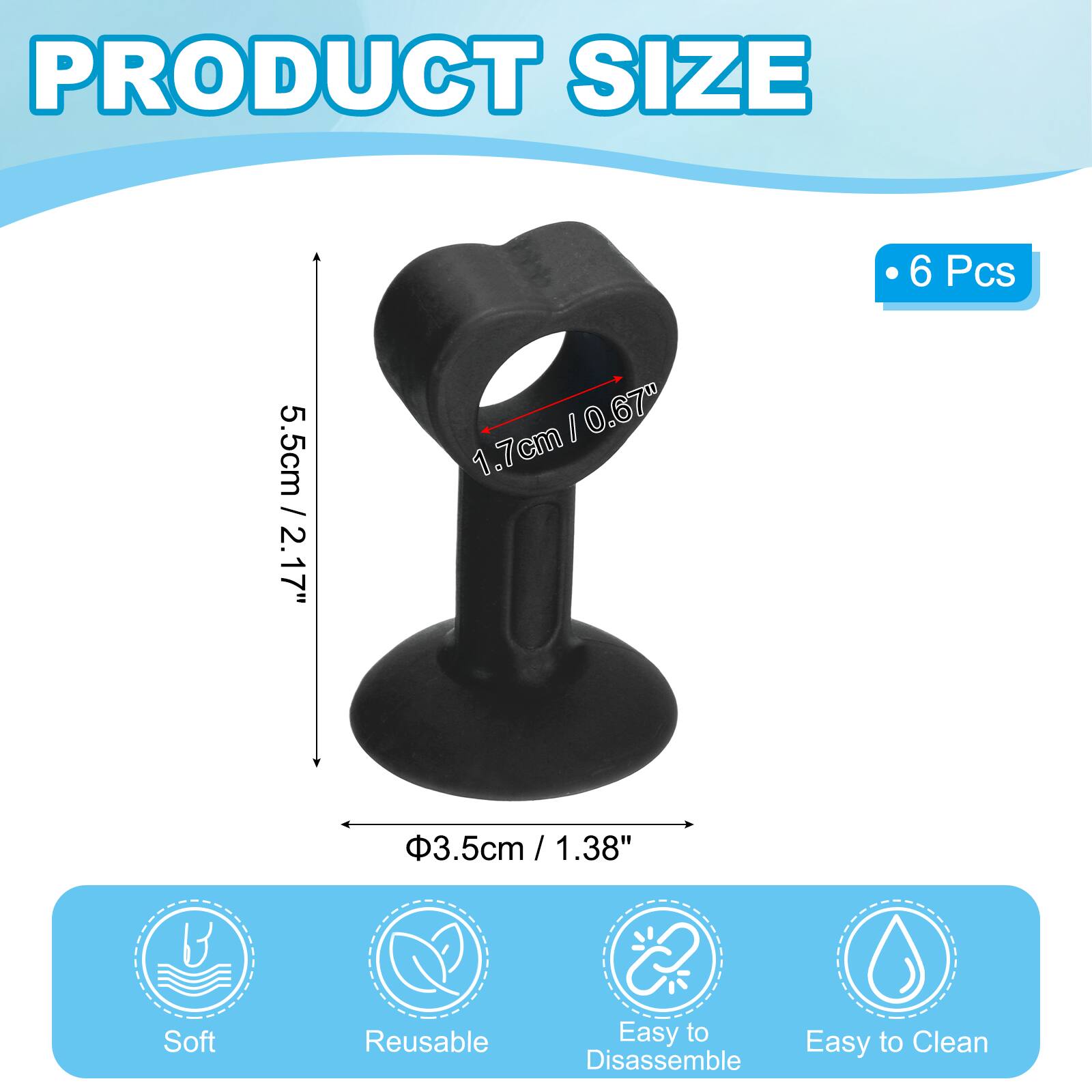 PRODUCT SIZE  
6 Pcs  
5.5cm / 2.17"  
1.7cm / 0.67"  
3.5cm / 1.38"  

Soft  
Reusable  
Easy to Clean  
Easy to Disassemble