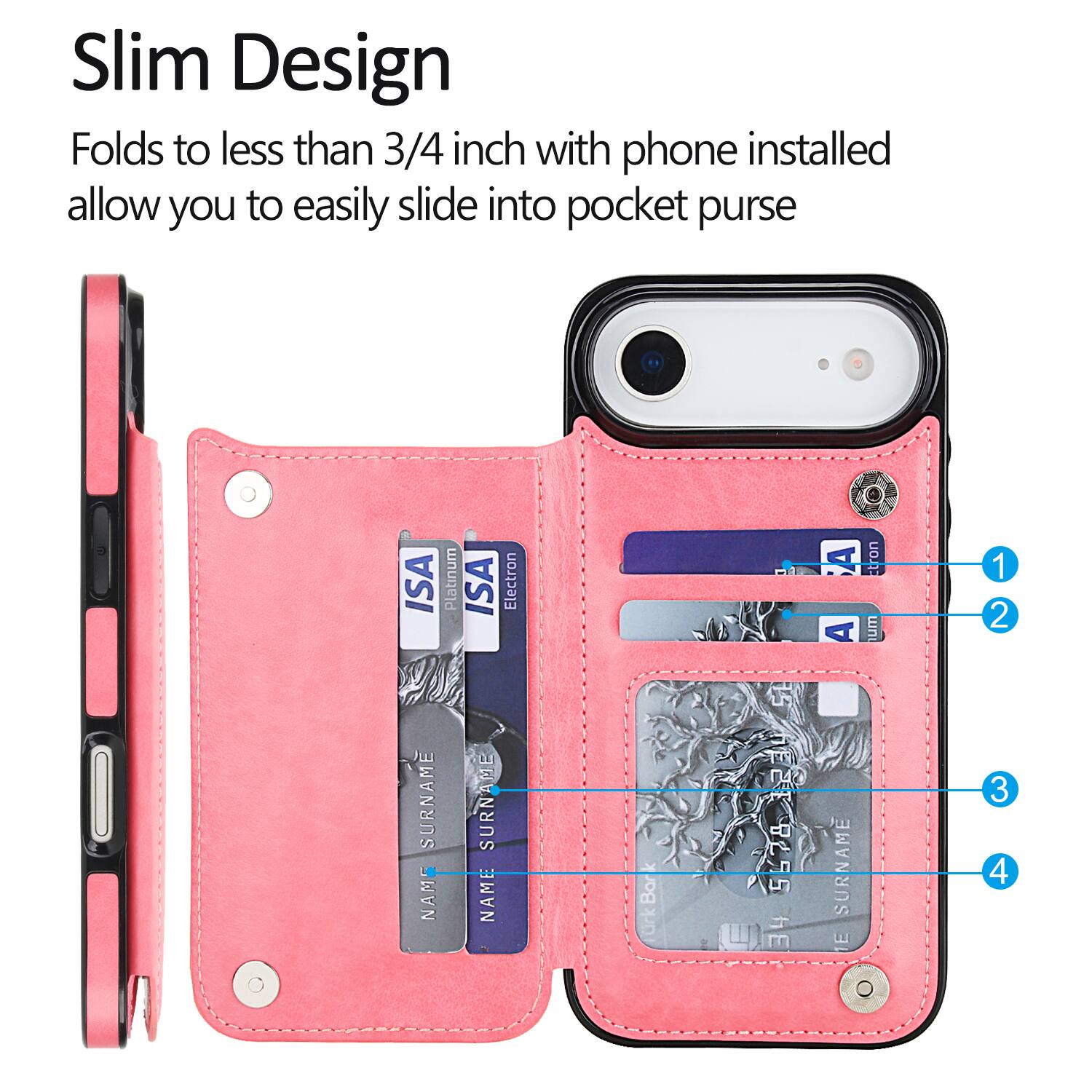 Slim Design  
Folds to less than 3/4 inch with phone installed  
allow you to easily slide into pocket purse  

ISA Platinum  
ISA Electron  

1  
2  
3  
4  

SURNAME NAME  
SURNAME NAME  

rkBor  
15 nE2  
825 hE  
SURNAME IE O  
3 4