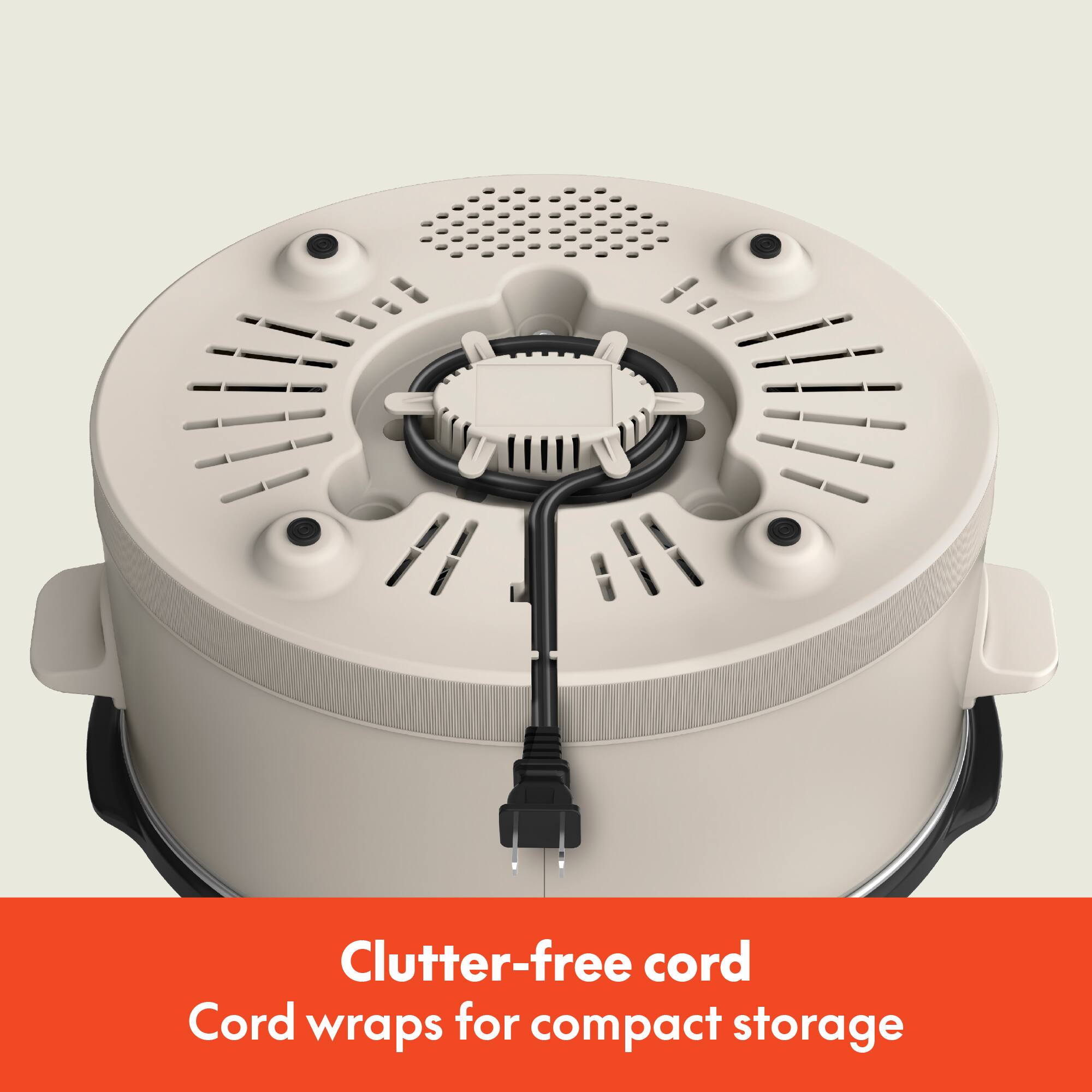 Clutter-free cord  
Cord wraps for compact storage