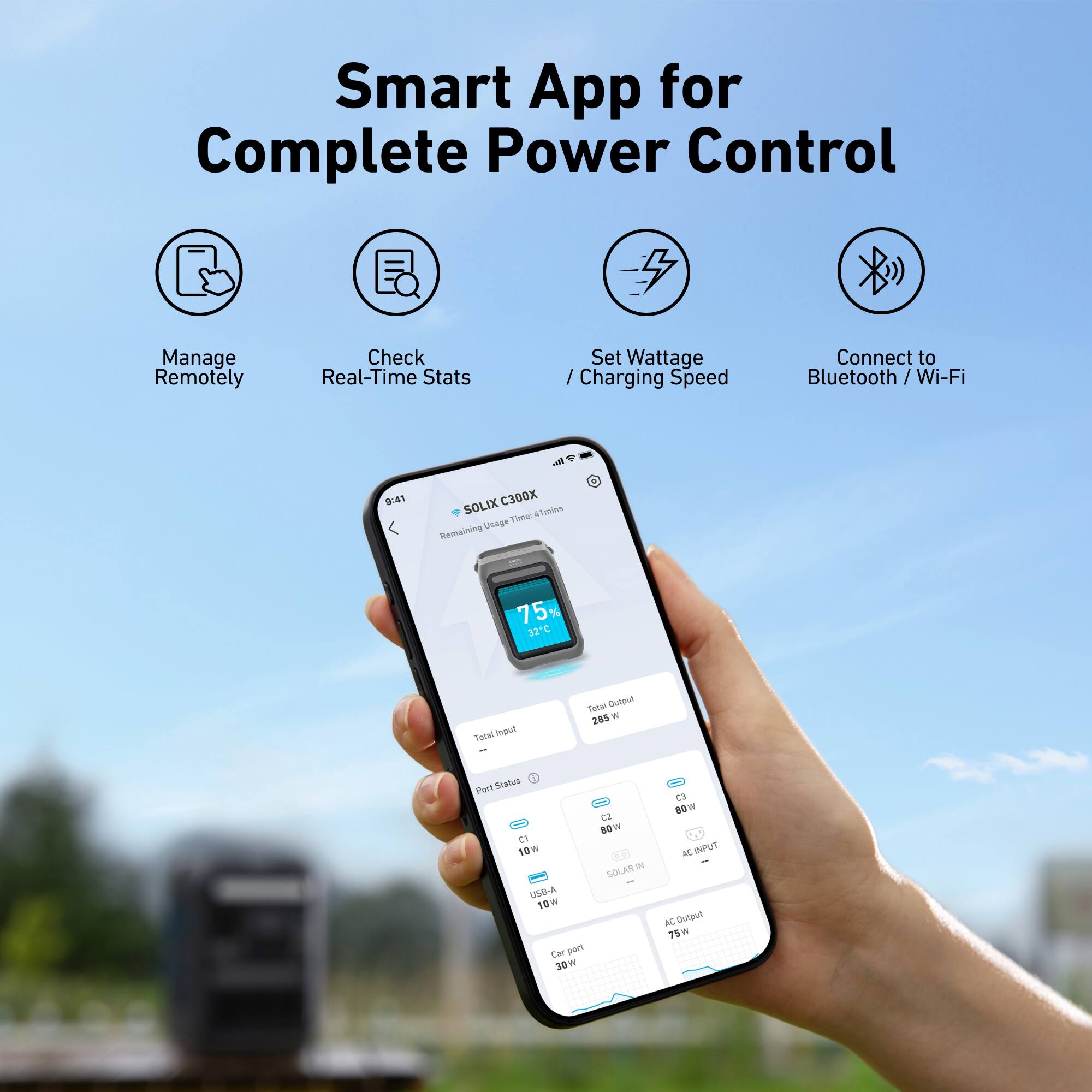Smart App for Complete Power Control  
Manage Remotely  
Check Real-Time Stats  
Set Wattage / Charging Speed  
Connect to Bluetooth / Wi-Fi  

SOLIX C300X  
Remaining Usage Time: 75%  
Total Input: 285W  
Total Output: 285W  

Port Status:  
C1: 10W  
C2: 80W  
C3: 80W  
USB-A: 10W  
Car port: 30W  

SOLAR IN: 53W  
AC INPUT: 75W