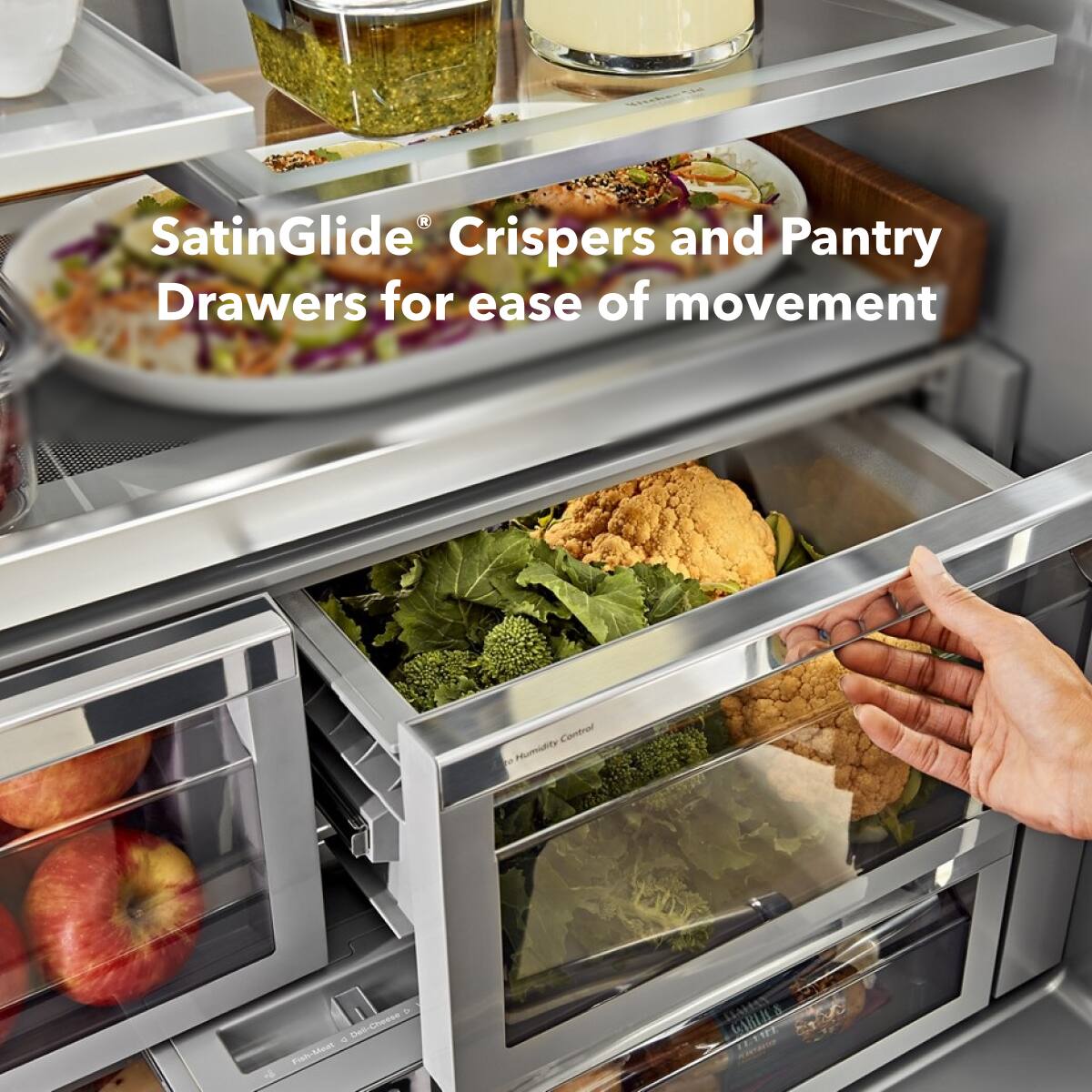 SatinGlide® Crispers and Pantry Drawers for ease of movement