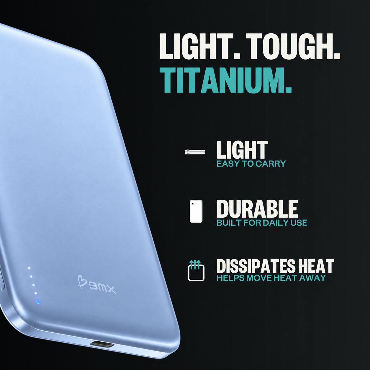 LIGHT. TOUGH. TITANIUM.

LIGHT
EASY TO CARRY

DURABLE
BUILT FOR DAILY USE

DISSIPATES HEAT
HELPS MOVE HEAT AWAY