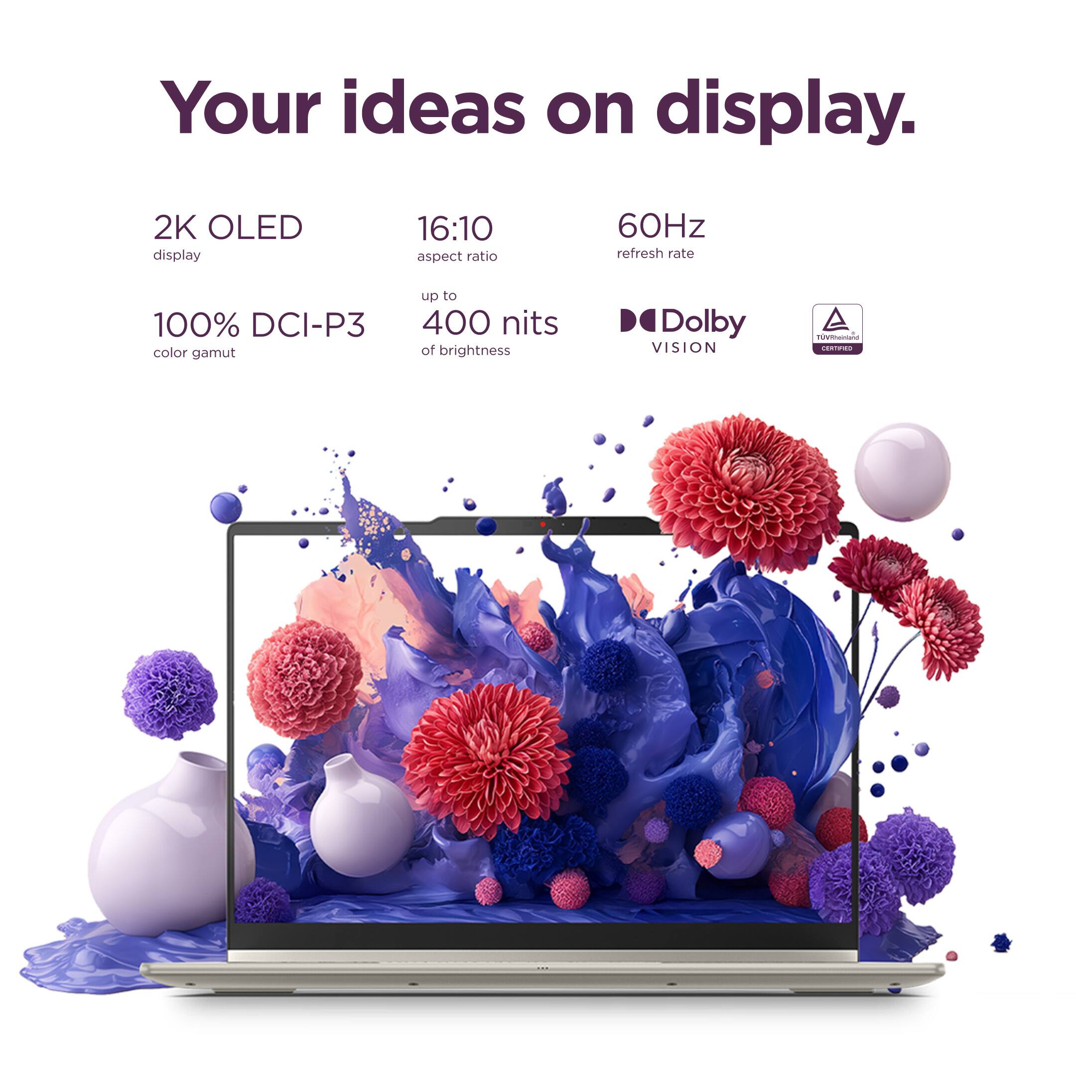 Your ideas on display.

- 2K OLED display
- 16:10 aspect ratio
- 60Hz refresh rate
- 100% DCI-P3 color gamut
- Up to 400 nits of brightness
- Dolby Vision
- TÜV Rheinland Certified