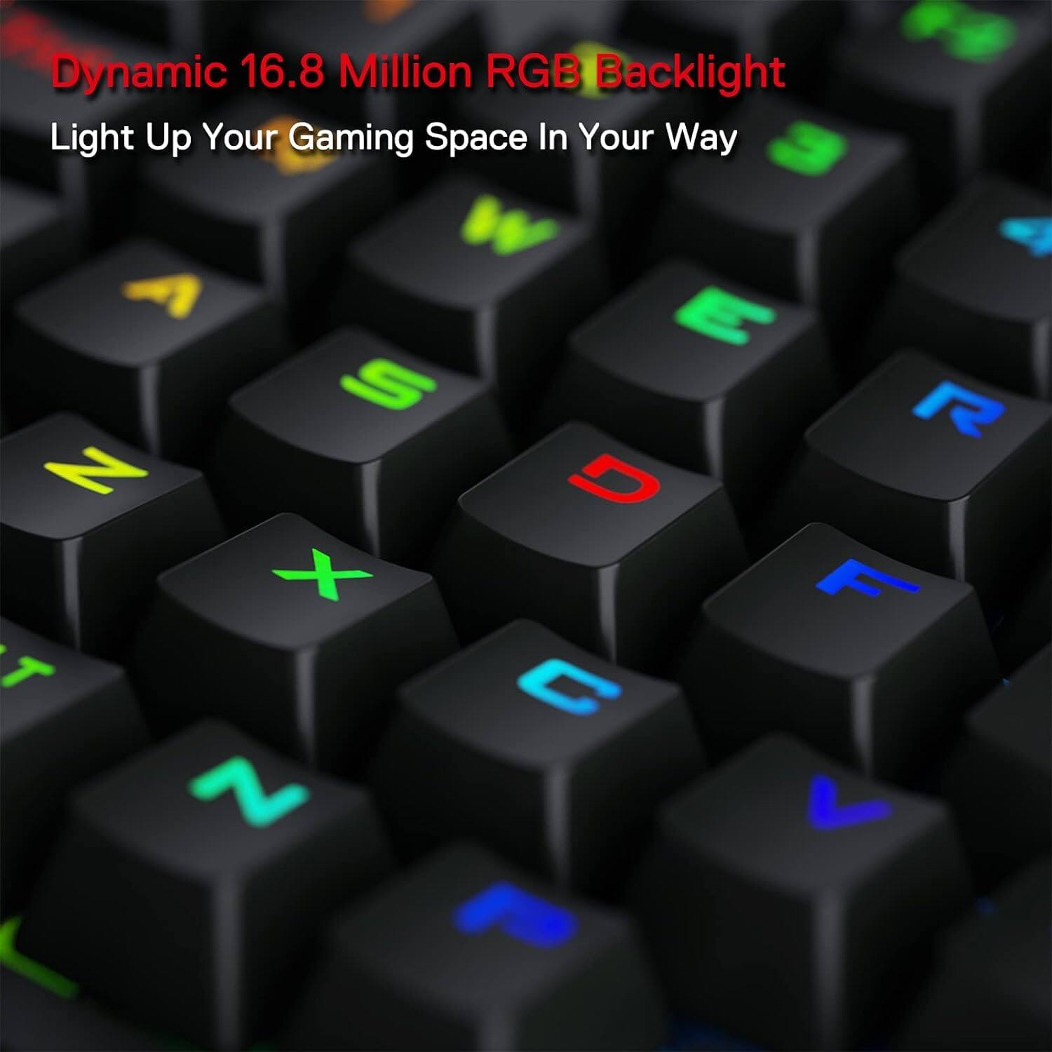Dynamic 16.8 Million RGB Backlight  
Light Up Your Gaming Space In Your Way