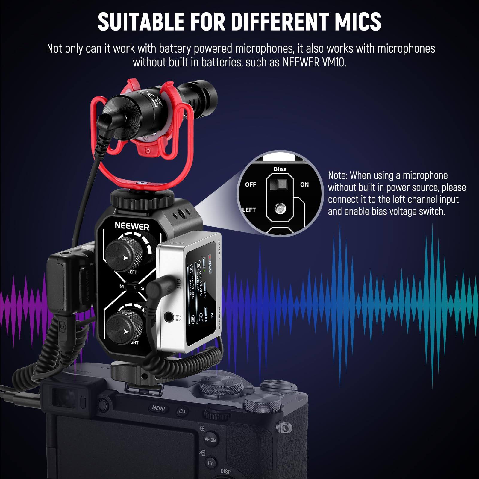 SUITABLE FOR DIFFERENT MICS

Not only can it work with battery-powered microphones, it also works with microphones without built-in batteries, such as NEEWER VM10.

Note: When using a microphone without a built-in power source, please connect it to the left channel input and enable bias voltage switch.