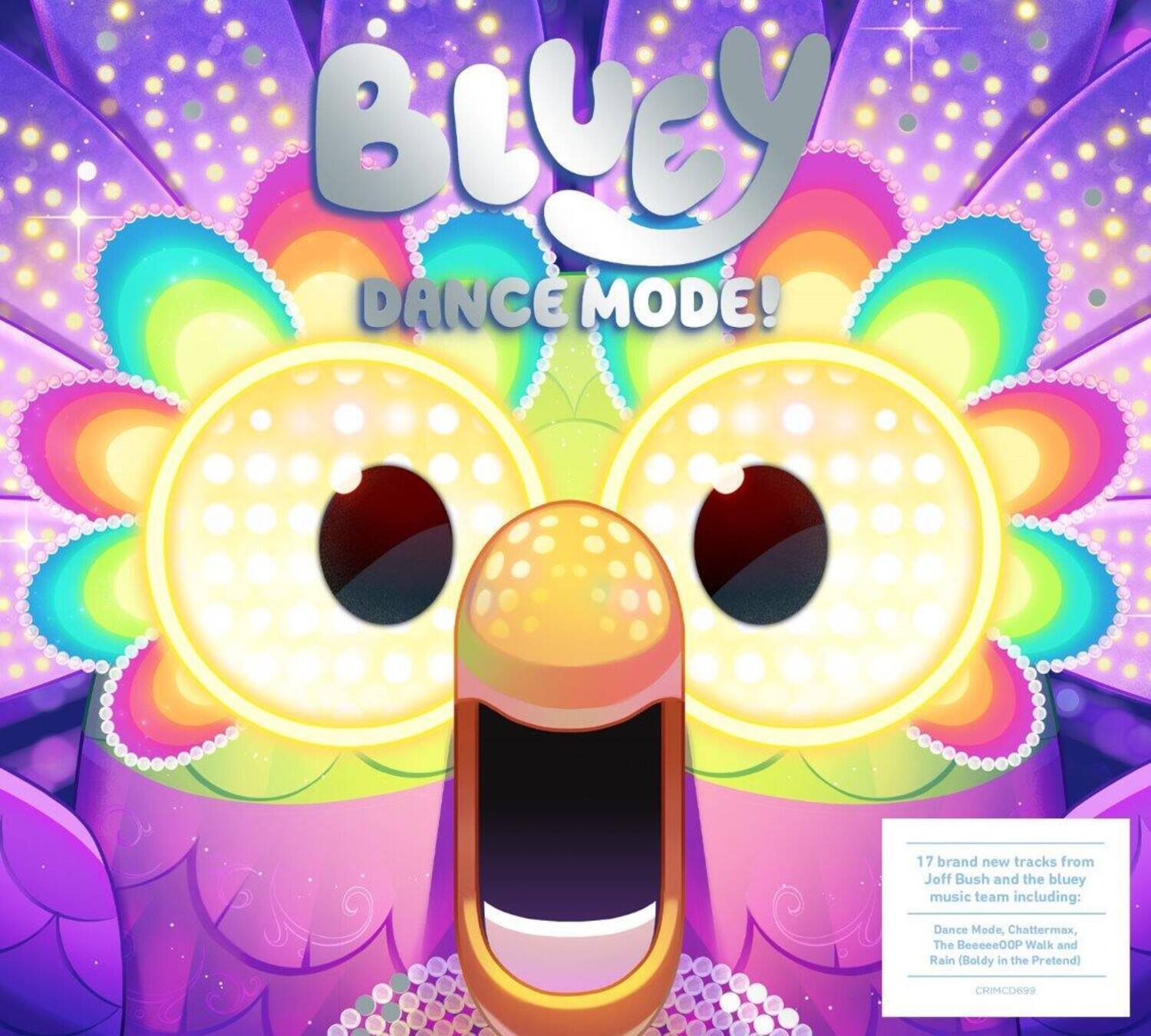 **Bluey**  
**DANCE MODE!**

17 brand new tracks from Joff Bush and the bluey music team including:  
- Dance Mode  
- Chattermax  
- The BeeeeeOOP Walk  
- Rain (Beldy in the Pretend)  

CRIMCD699