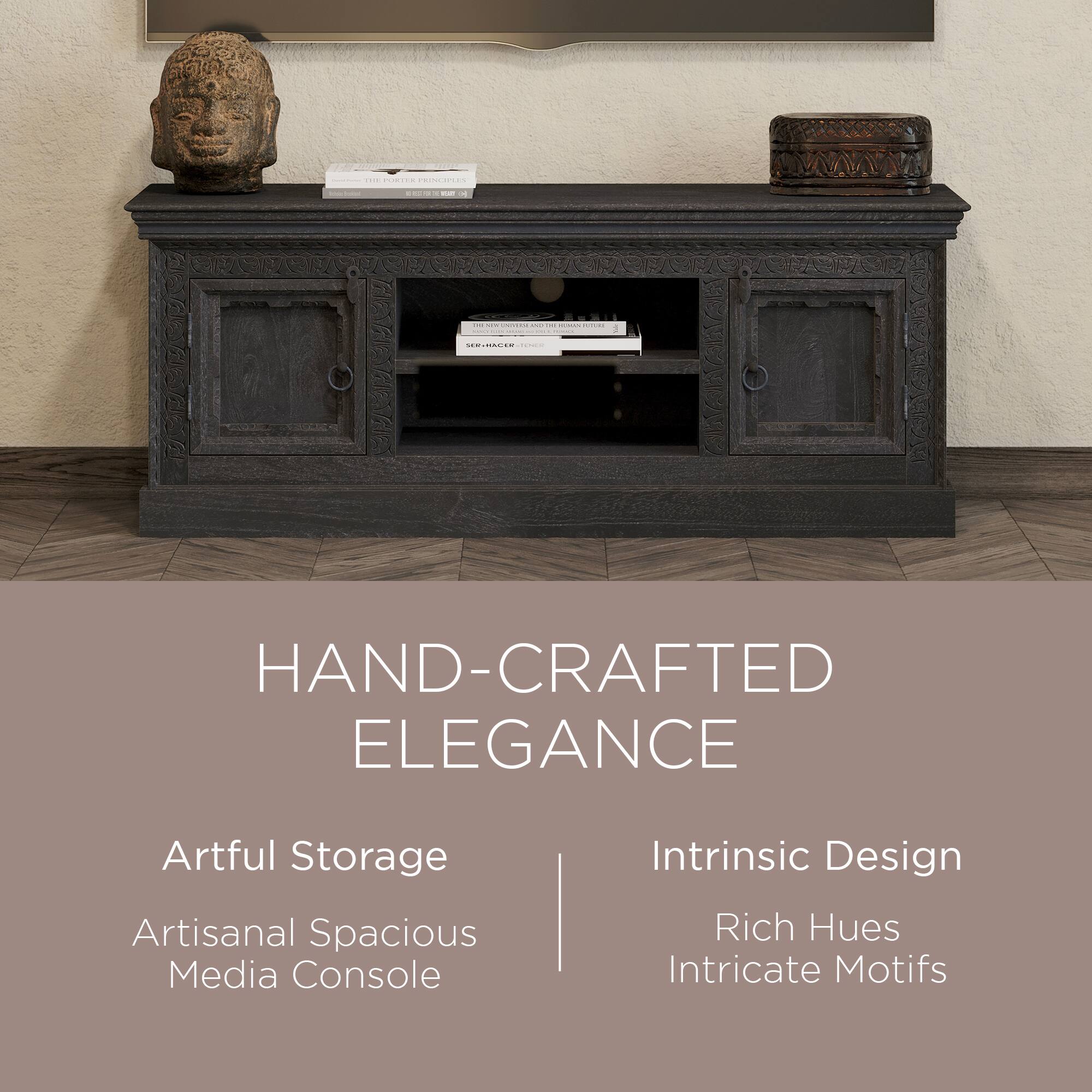 HAND-CRAFTED ELEGANCE

Artful Storage  
Artisanal Spacious Media Console

Intrinsic Design  
Rich Hues  
Intricate Motifs