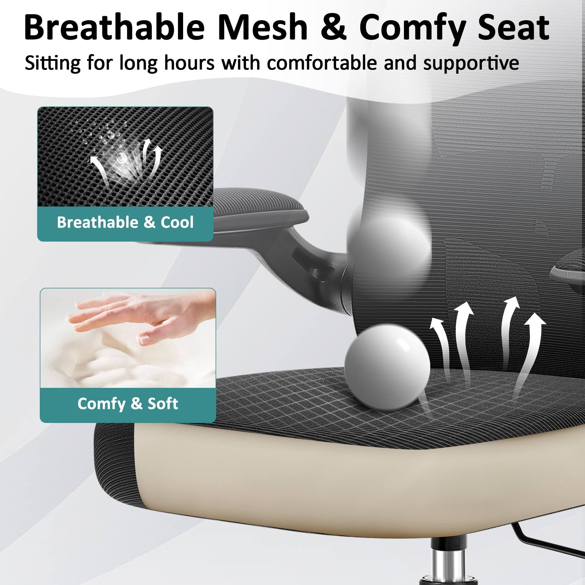 Breathable Mesh & Comfy Seat  
Sitting for long hours with comfortable and supportive  

Breathable & Cool  

Comfy & Soft
