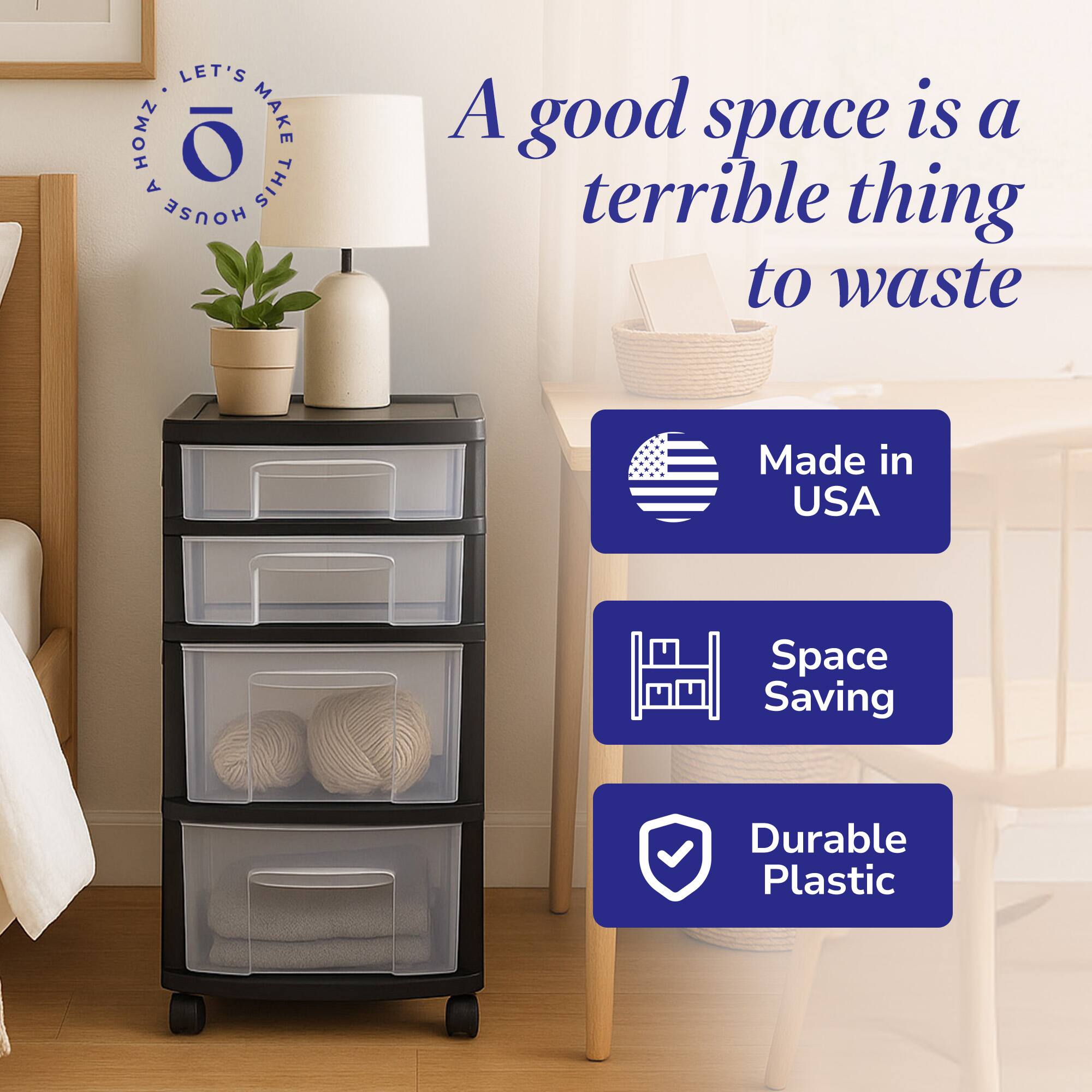 A good space is a terrible thing to waste

- Made in USA
- Space Saving
- Durable Plastic

LET'S MAKE THIS HOUSE A HOME