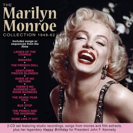 **The Marilyn Monroe Collection 1949-62**
Includes songs or sequences from the films:
- Ladies of the Chorus
- Niagara
- The French Doll
- Gentlemen Prefer Blondes
- River of No Return
- There's No Business Like Show Business
- The Seven Year Itch
- Bus Stop
- The Prince and the Showgirl
- Some Like It Hot
2-CD set featuring studio recordings, songs from movies and film extracts, plus her legendary Happy Birthday for President John F. Kennedy
