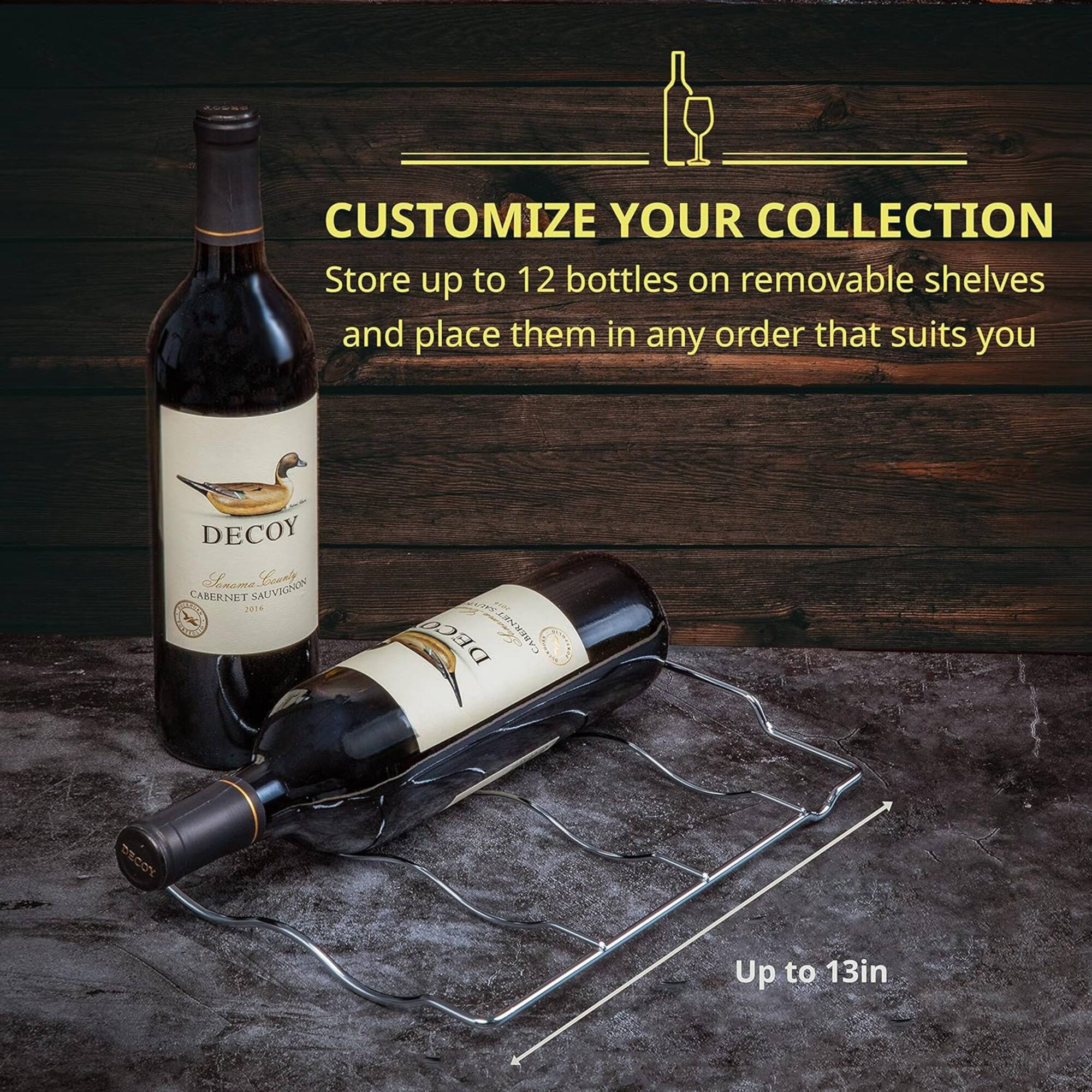 CUSTOMIZE YOUR COLLECTION  
Store up to 12 bottles on removable shelves and place them in any order that suits you  

DECOY  
Laurel Glen  
CABERNET SAUVIGNON 2011  

Up to 13in