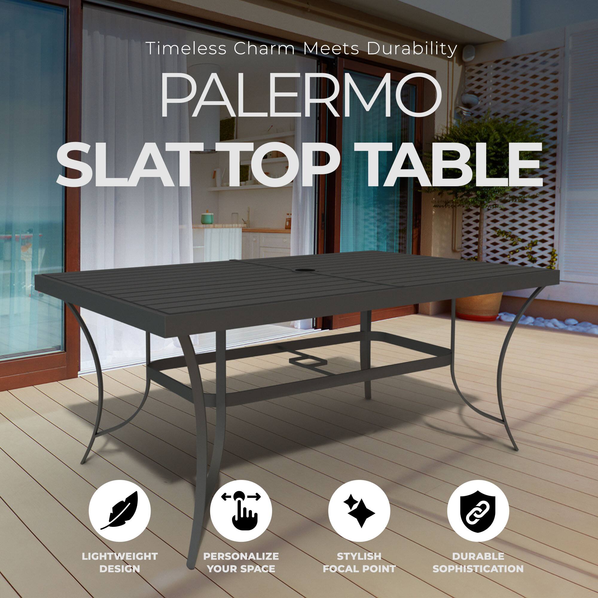 Timeless Charm Meets Durability

PALERMO SLAT TOP TABLE

- LIGHTWEIGHT DESIGN
- PERSONALIZE YOUR SPACE
- STYLISH FOCAL POINT
- DURABLE SOPHISTICATION